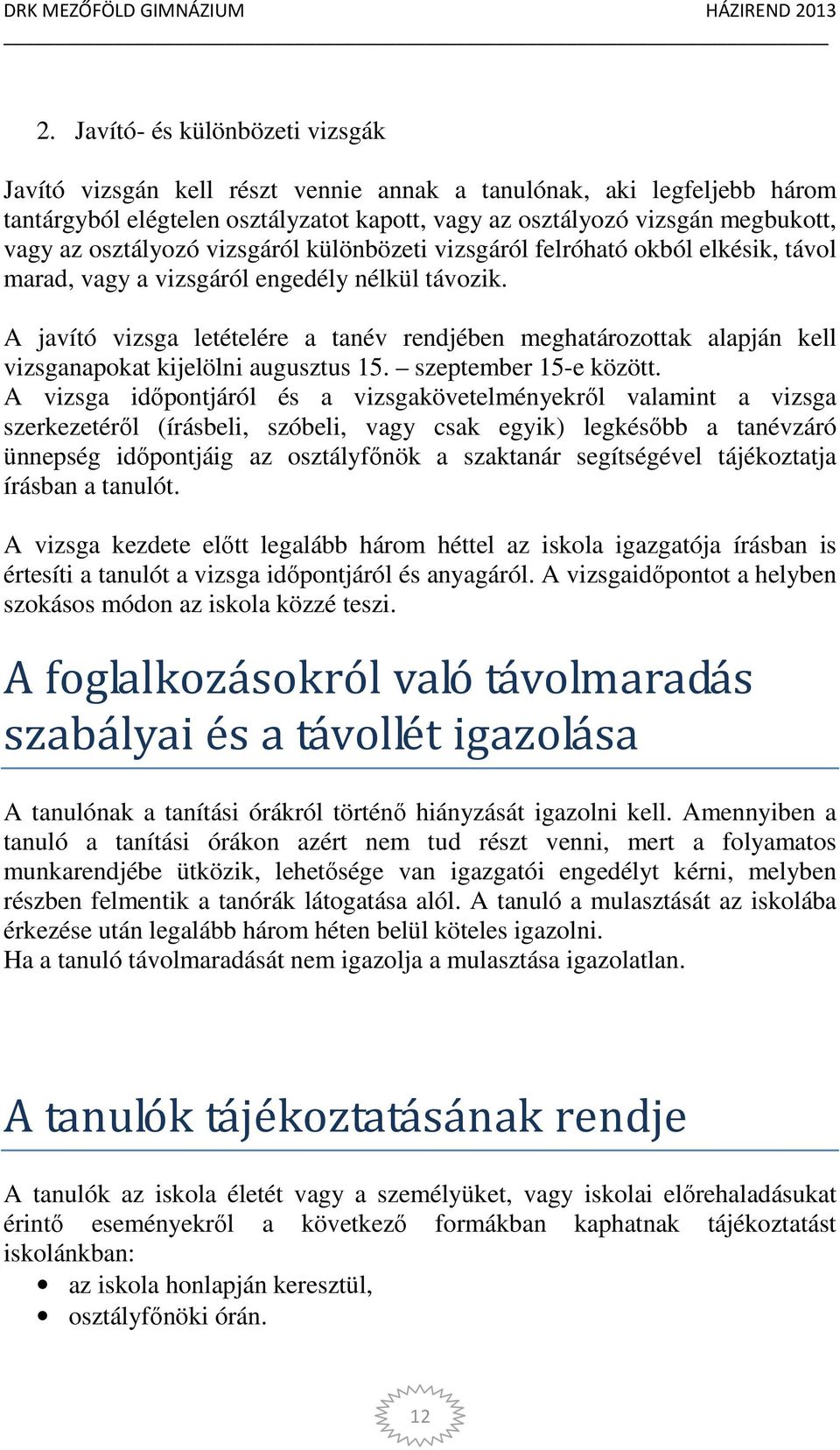 A javító vizsga letételére a tanév rendjében meghatározottak alapján kell vizsganapokat kijelölni augusztus 15. szeptember 15-e között.