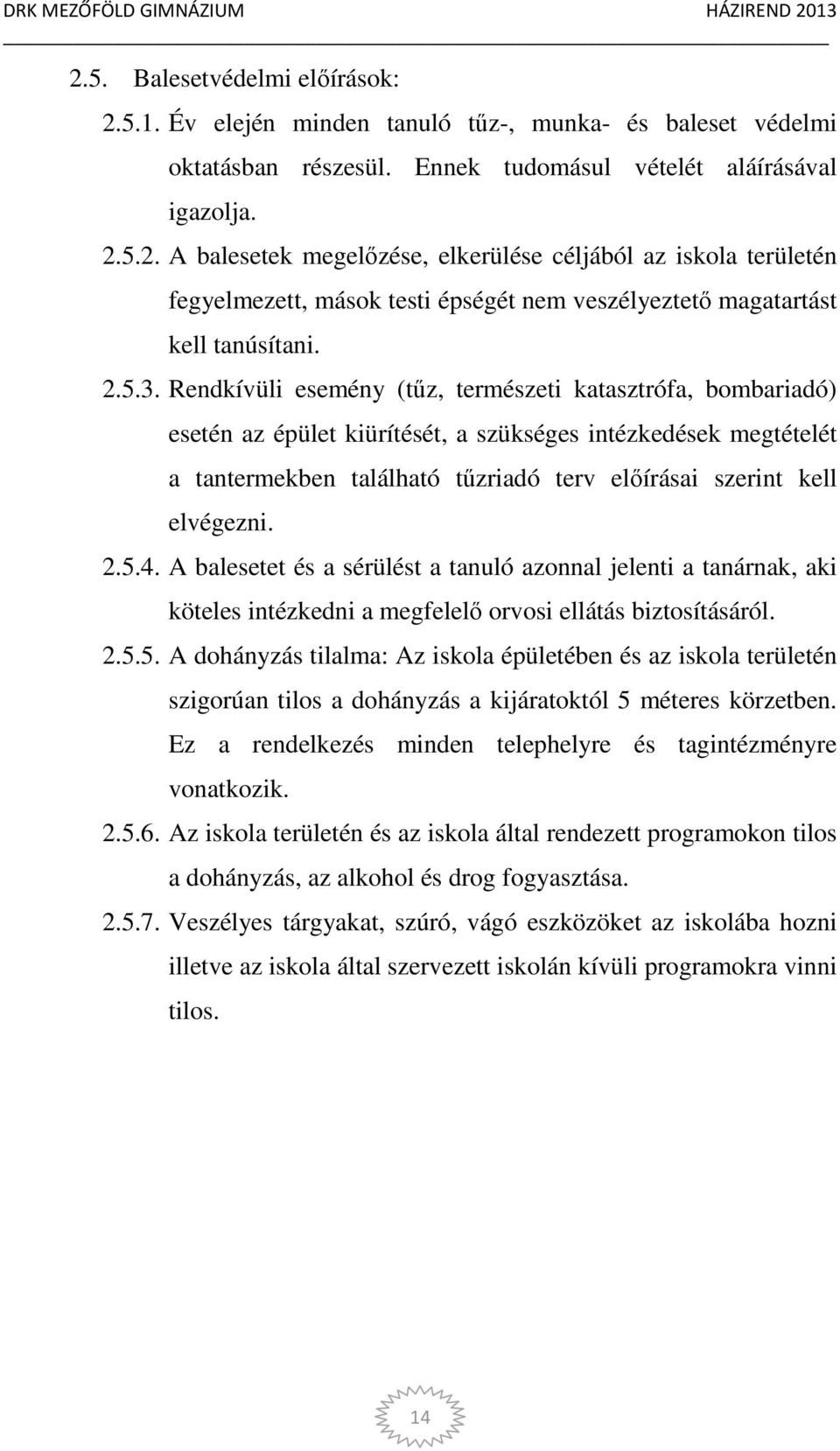 Rendkívüli esemény (tűz, természeti katasztrófa, bombariadó) esetén az épület kiürítését, a szükséges intézkedések megtételét a tantermekben található tűzriadó terv előírásai szerint kell elvégezni.