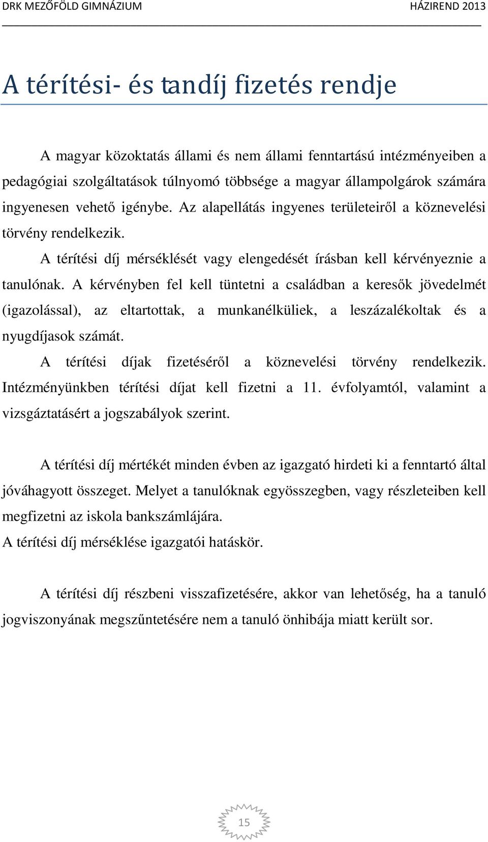 A kérvényben fel kell tüntetni a családban a keresők jövedelmét (igazolással), az eltartottak, a munkanélküliek, a leszázalékoltak és a nyugdíjasok számát.