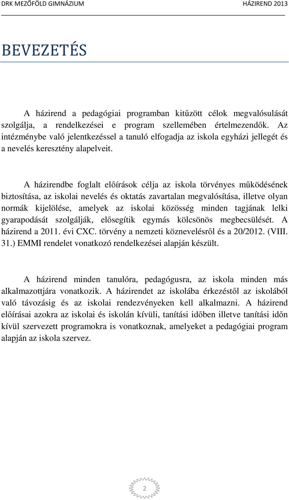 A házirendbe foglalt előírások célja az iskola törvényes működésének biztosítása, az iskolai nevelés és oktatás zavartalan megvalósítása, illetve olyan normák kijelölése, amelyek az iskolai közösség