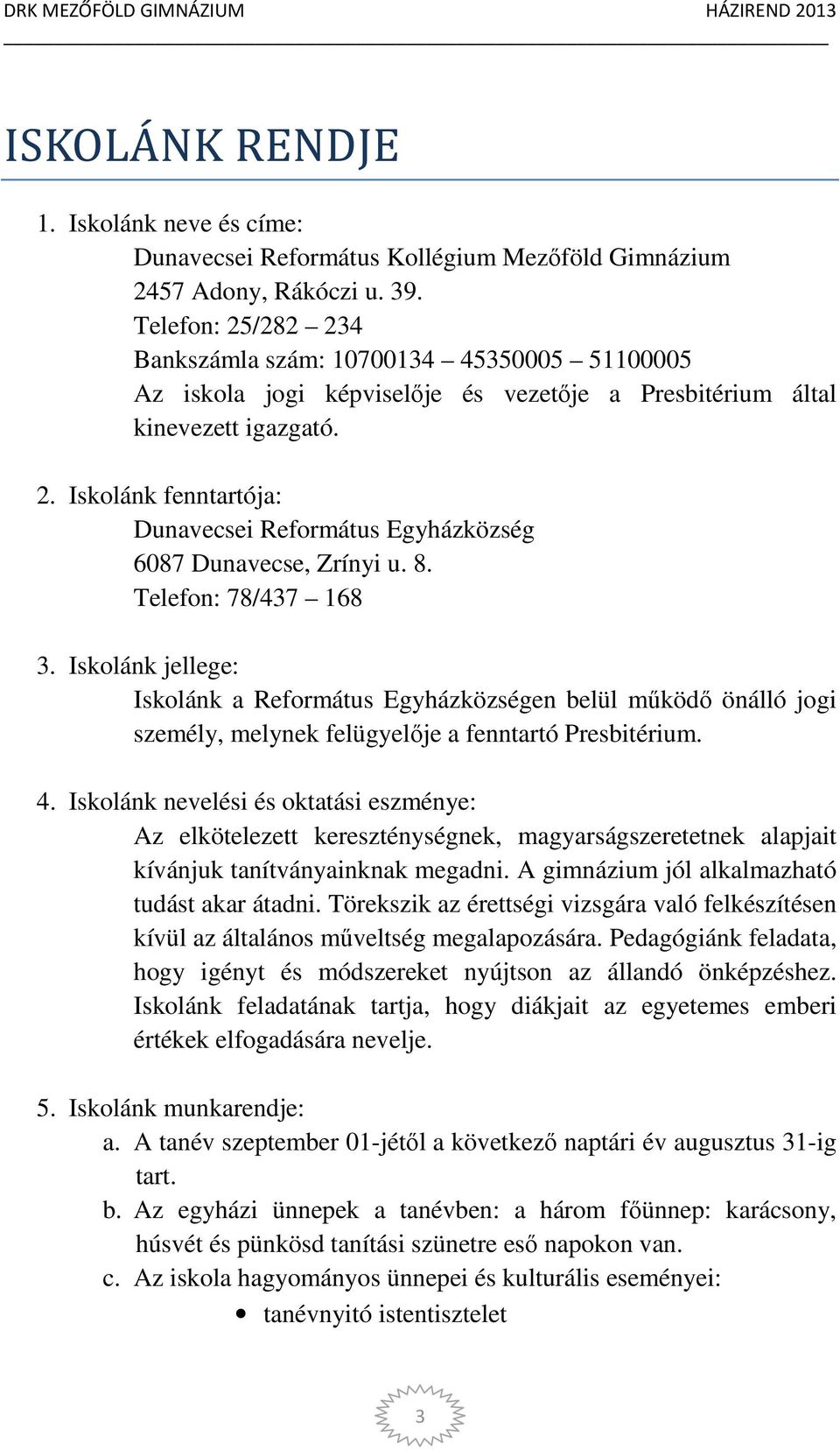 8. Telefon: 78/437 168 3. Iskolánk jellege: Iskolánk a Református Egyházközségen belül működő önálló jogi személy, melynek felügyelője a fenntartó Presbitérium. 4.