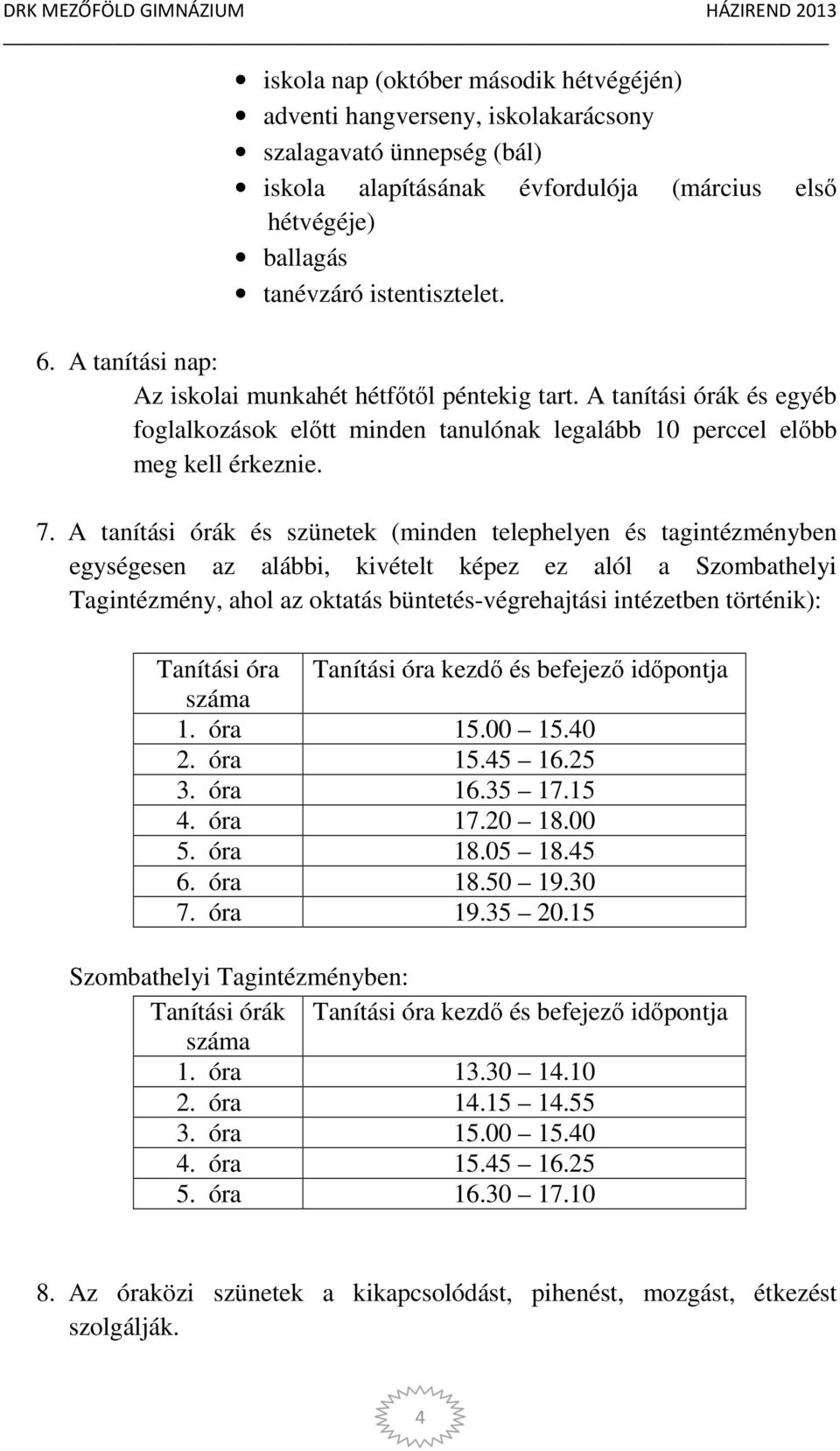 A tanítási órák és szünetek (minden telephelyen és tagintézményben egységesen az alábbi, kivételt képez ez alól a Szombathelyi Tagintézmény, ahol az oktatás büntetés-végrehajtási intézetben