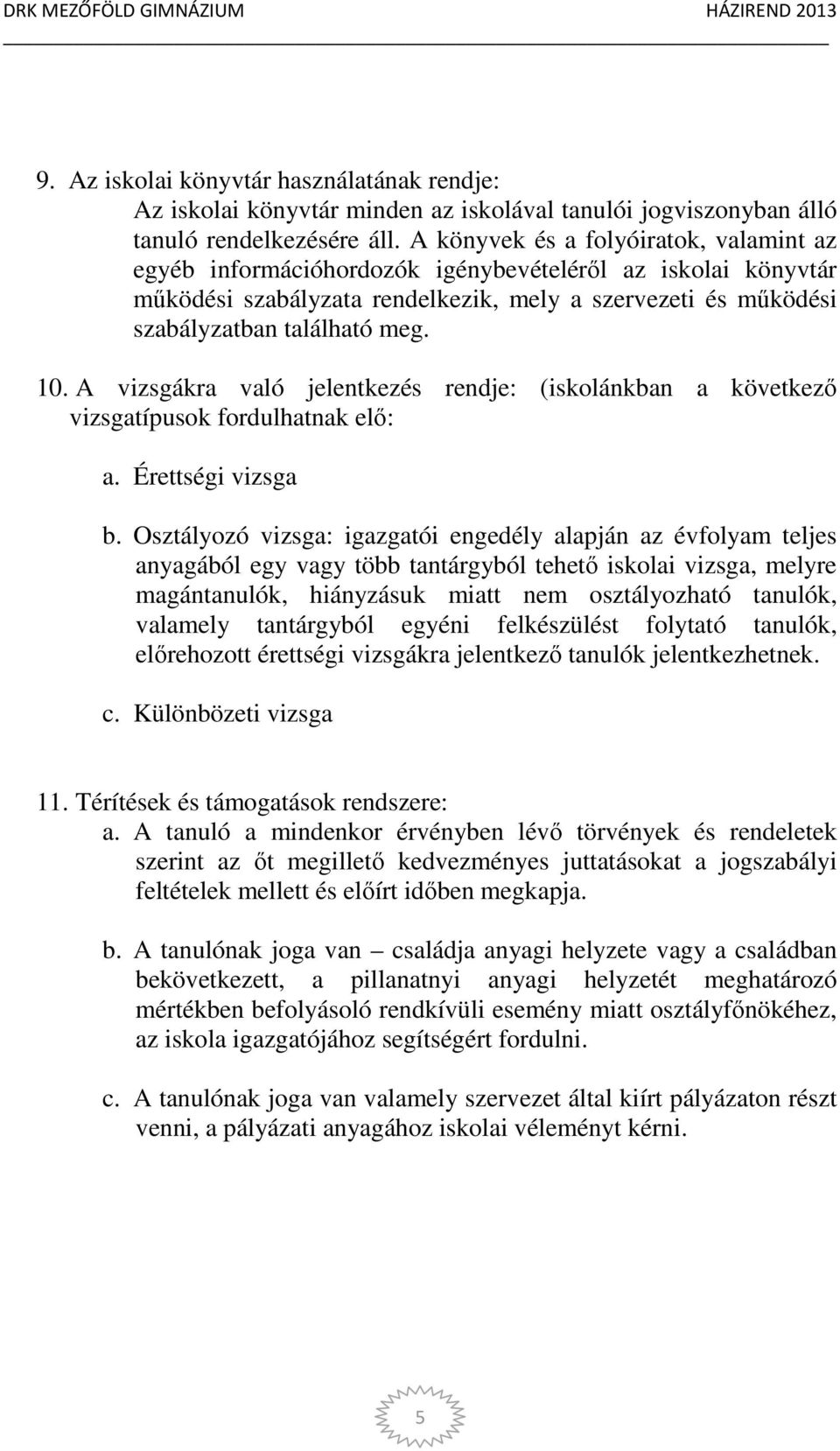 A vizsgákra való jelentkezés rendje: (iskolánkban a következő vizsgatípusok fordulhatnak elő: a. Érettségi vizsga b.