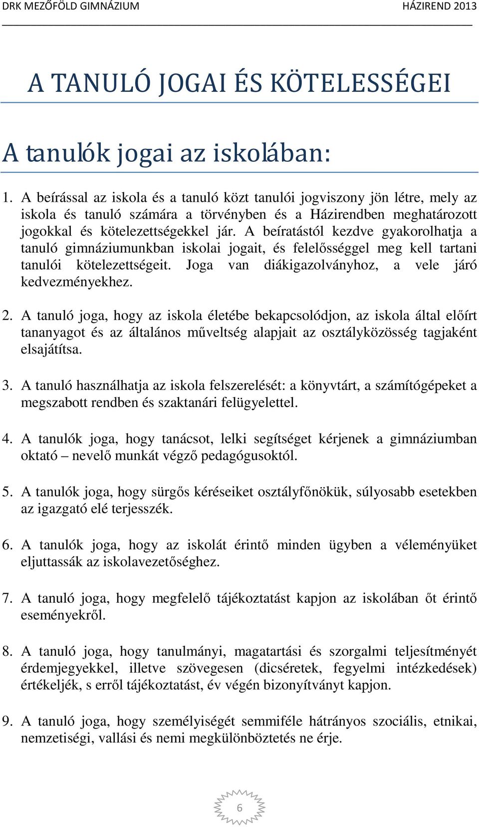 A beíratástól kezdve gyakorolhatja a tanuló gimnáziumunkban iskolai jogait, és felelősséggel meg kell tartani tanulói kötelezettségeit. Joga van diákigazolványhoz, a vele járó kedvezményekhez. 2.