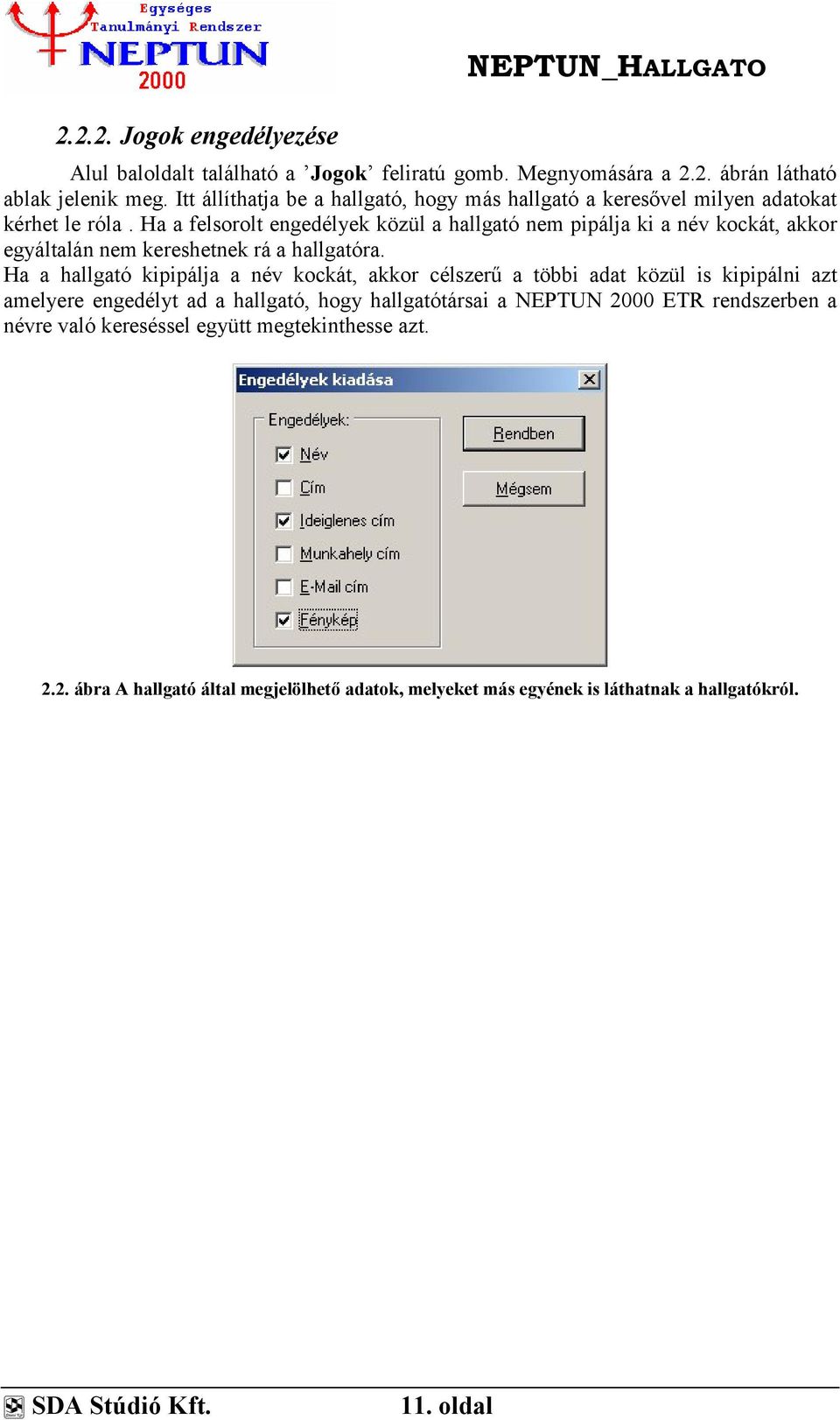 Ha a felsorolt engedélyek közül a hallgató nem pipálja ki a név kockát, akkor egyáltalán nem kereshetnek rá a hallgatóra.