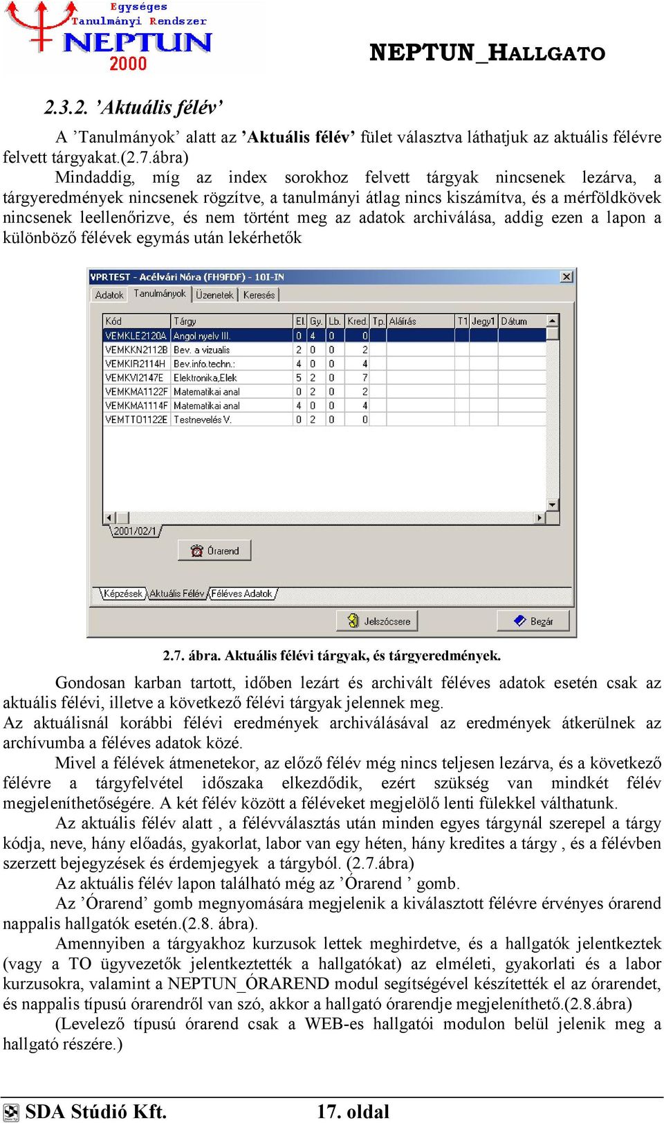 történt meg az adatok archiválása, addig ezen a lapon a különböző félévek egymás után lekérhetők 2.7. ábra. Aktuális félévi tárgyak, és tárgyeredmények.