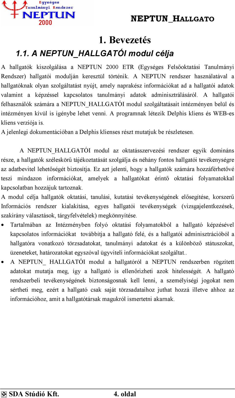 A hallgatói felhasználók számára a NEPTUN_HALLGATÓI modul szolgáltatásait intézményen belül és intézményen kívül is igénybe lehet venni.