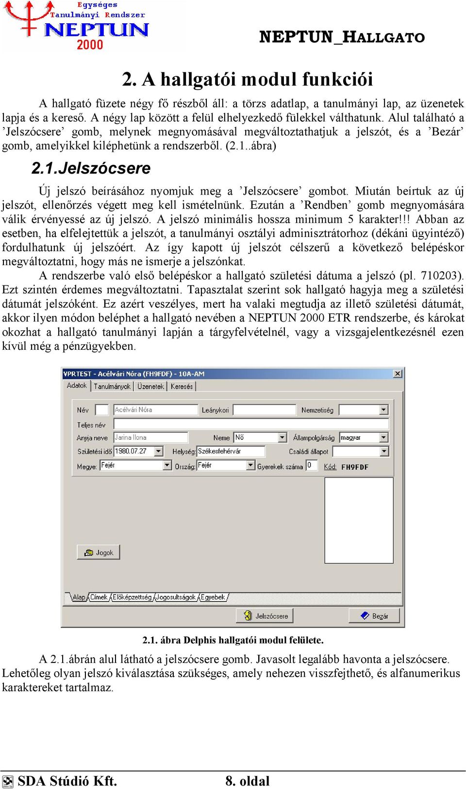 .ábra) 2.1.Jelszócsere Új jelszó beírásához nyomjuk meg a Jelszócsere gombot. Miután beírtuk az új jelszót, ellenőrzés végett meg kell ismételnünk.