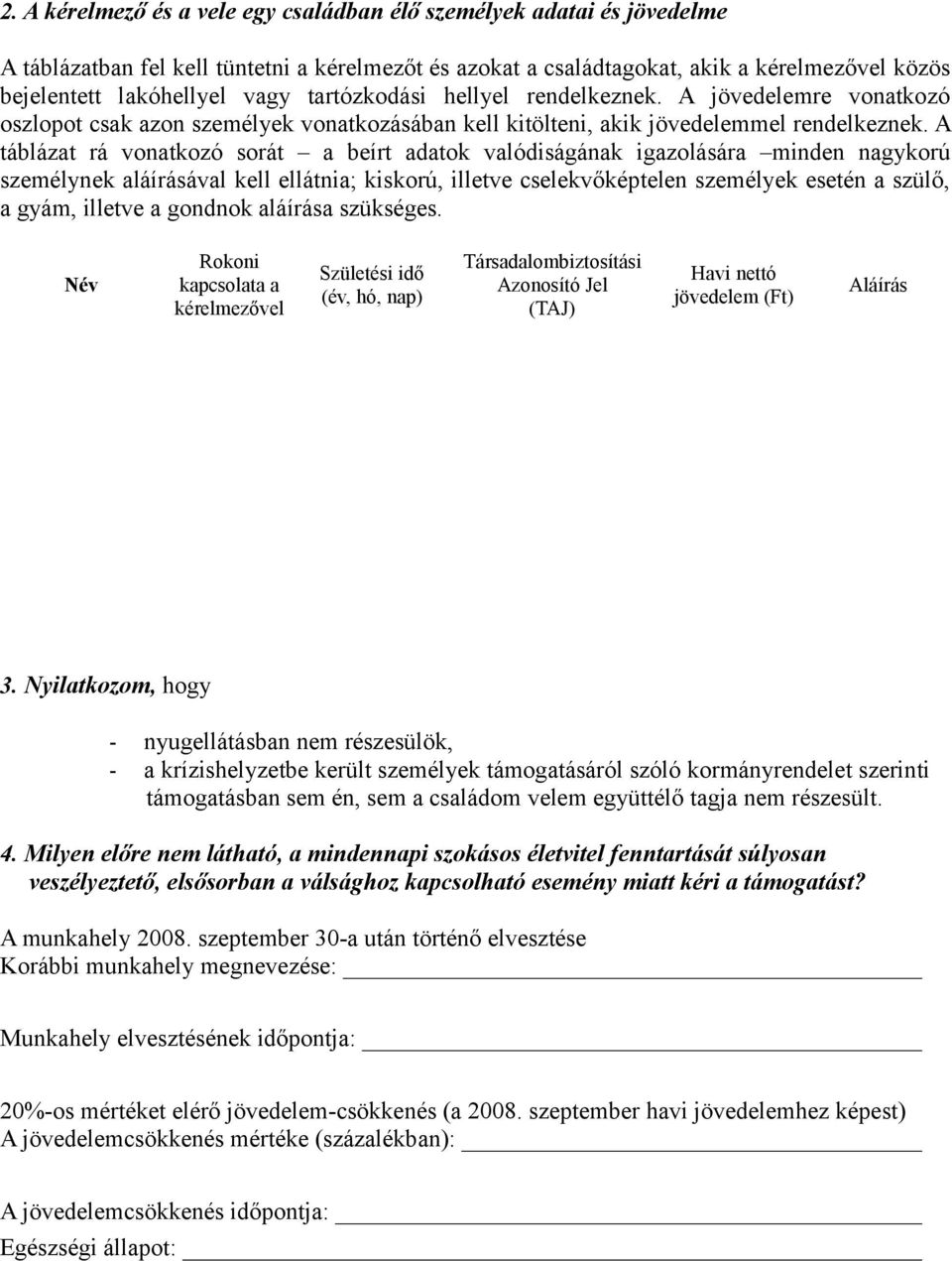 A táblázat rá vonatkozó sorát a beírt adatok valódiságának igazolására minden nagykorú személynek aláírásával kell ellátnia; kiskorú, illetve cselekvőképtelen személyek esetén a szülő, a gyám,