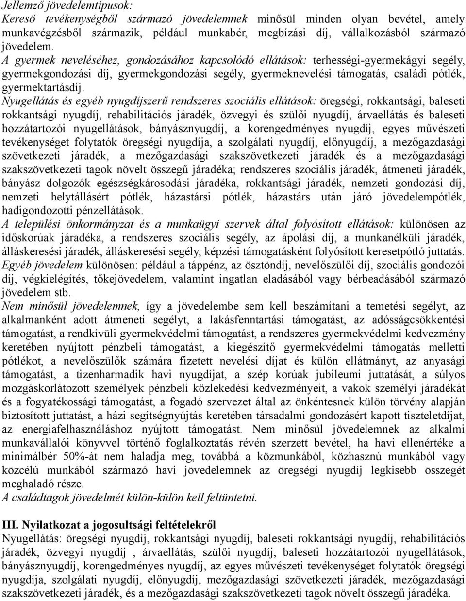 Nyugellátás és egyéb nyugdíjszerű rendszeres szociális ellátások: öregségi, rokkantsági, baleseti rokkantsági nyugdíj, rehabilitációs járadék, özvegyi és szülői nyugdíj, árvaellátás és baleseti