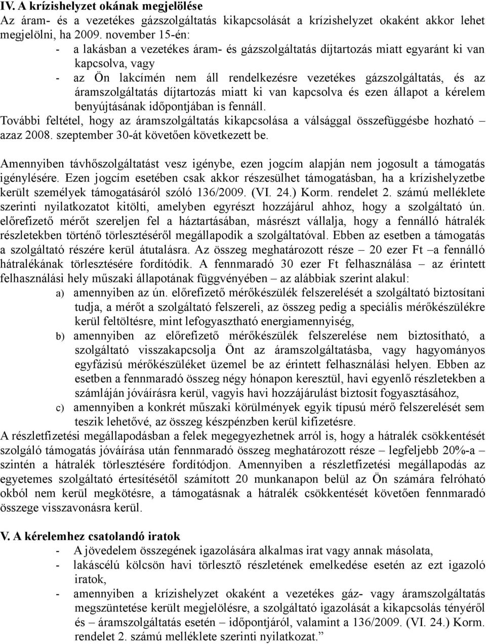 áramszolgáltatás díjtartozás miatt ki van kapcsolva és ezen állapot a kérelem benyújtásának időpontjában is fennáll.