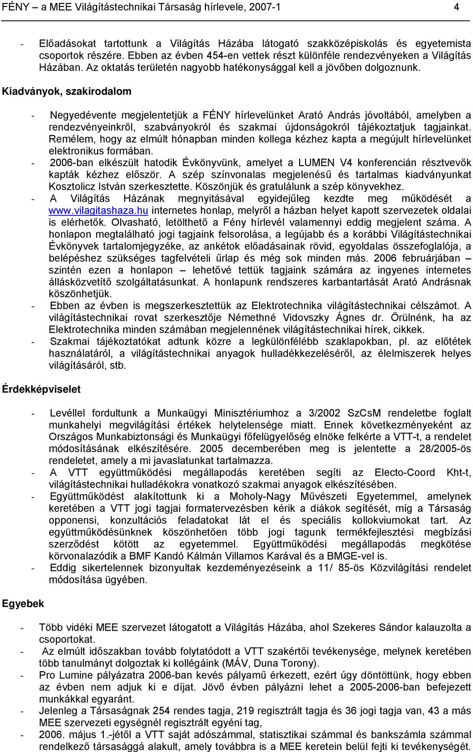 Kiadványok, szakirodalom - Negyedévente megjelentetjük a FÉNY hírlevelünket Arató András jóvoltából, amelyben a rendezvényeinkről, szabványokról és szakmai újdonságokról tájékoztatjuk tagjainkat.