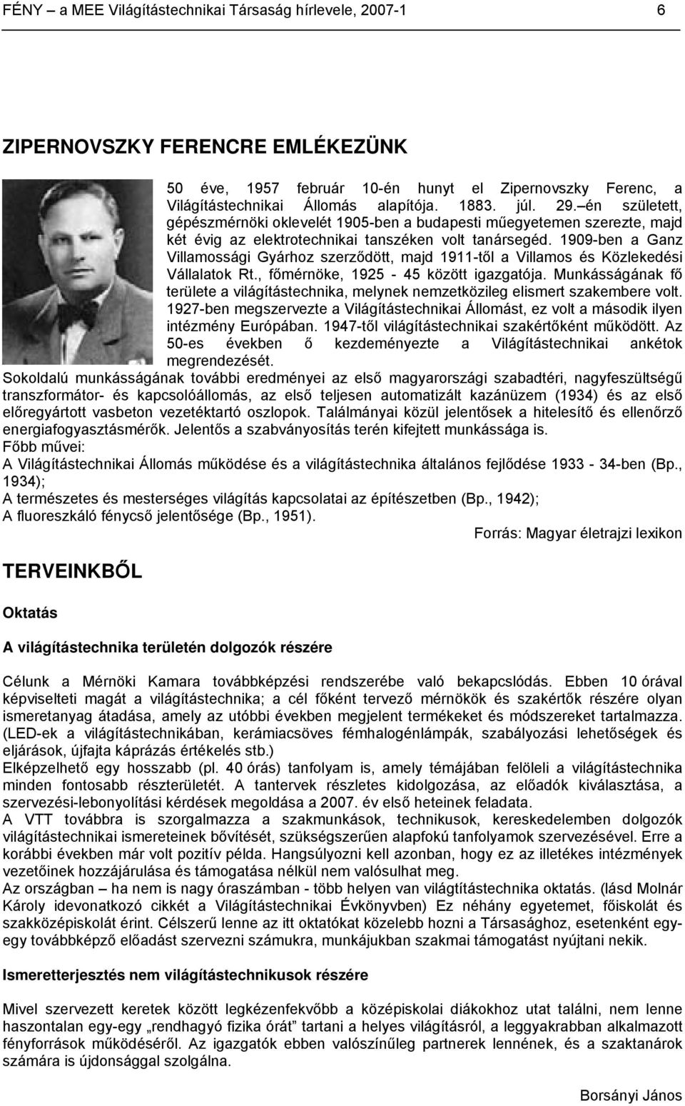 1909-ben a Ganz Villamossági Gyárhoz szerződött, majd 1911-től a Villamos és Közlekedési Vállalatok Rt., főmérnöke, 1925-45 között igazgatója.