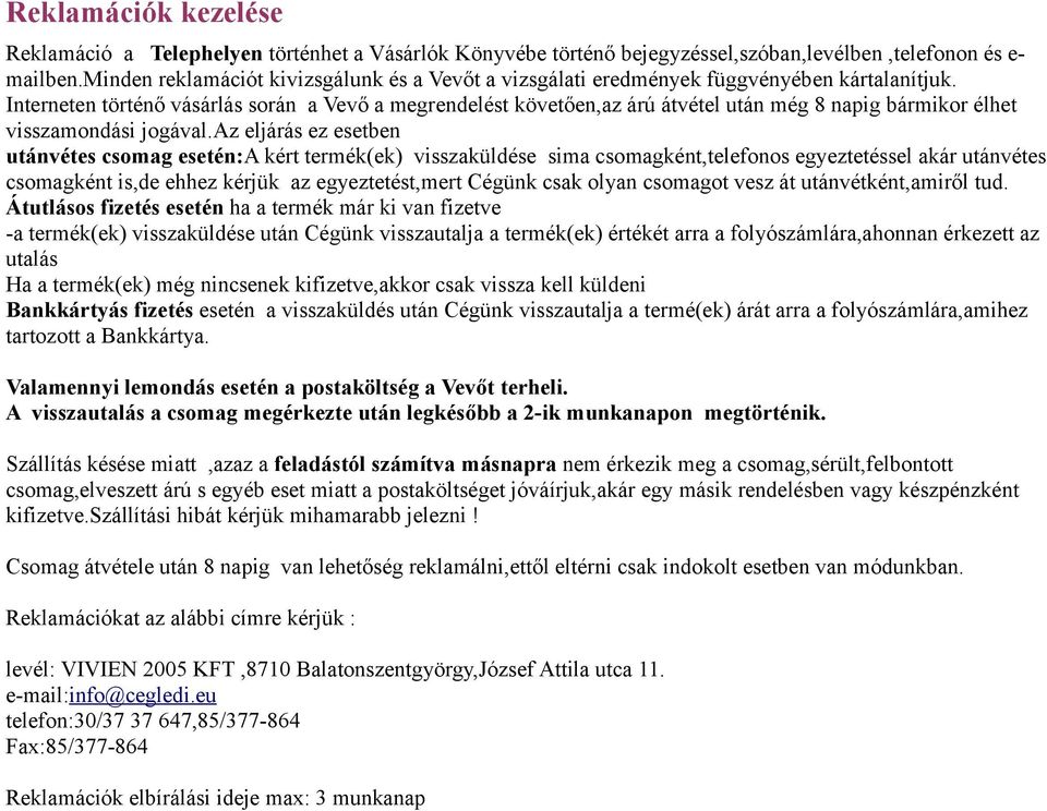 Interneten történő vásárlás során a Vevő a megrendelést követően,az árú átvétel után még 8 napig bármikor élhet visszamondási jogával.