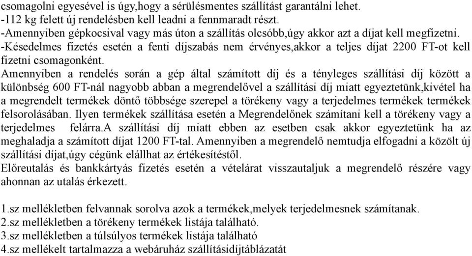 -Késedelmes fizetés esetén a fenti díjszabás nem érvényes,akkor a teljes díjat 2200 FT-ot kell fizetni csomagonként.