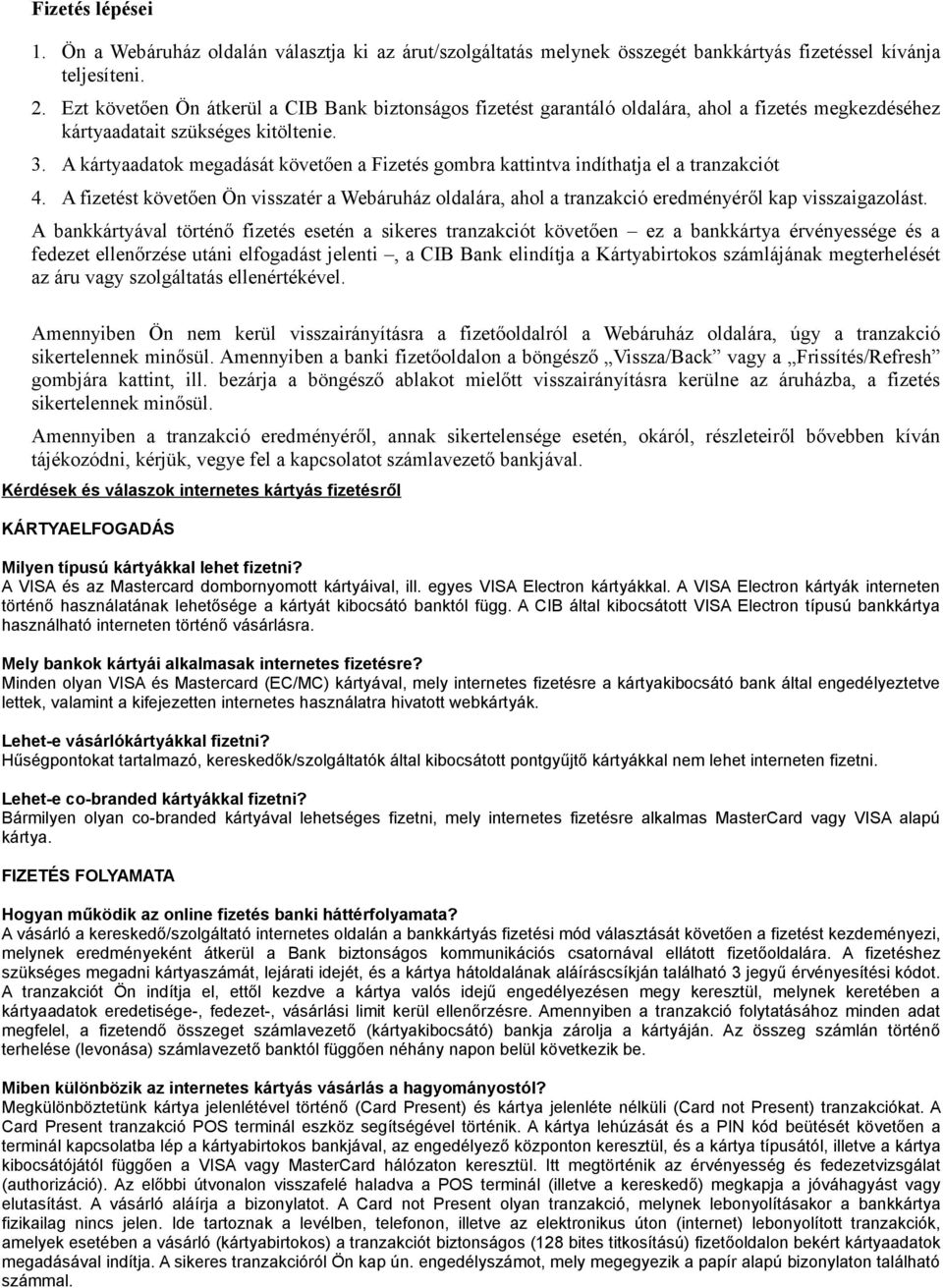 A kártyaadatok megadását követően a Fizetés gombra kattintva indíthatja el a tranzakciót 4. A fizetést követően Ön visszatér a Webáruház oldalára, ahol a tranzakció eredményéről kap visszaigazolást.