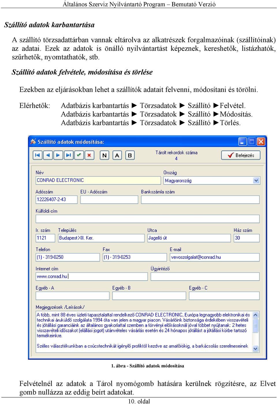 Szállító adatok felvétele, módosítása és törlése Ezekben az eljárásokban lehet a szállítók adatait felvenni, módosítani és törölni.