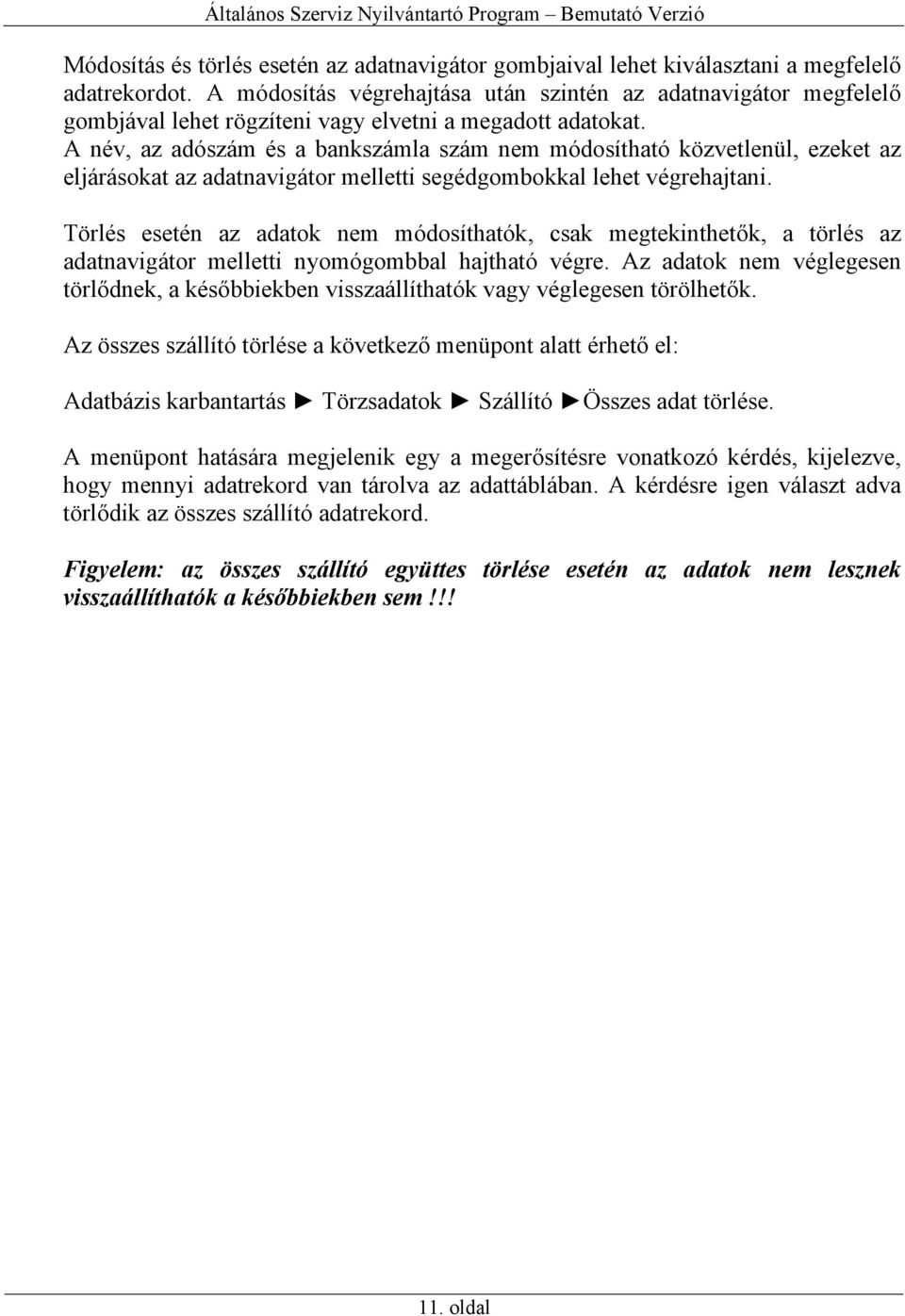 A név, az adószám és a bankszámla szám nem módosítható közvetlenül, ezeket az eljárásokat az adatnavigátor melletti segédgombokkal lehet végrehajtani.