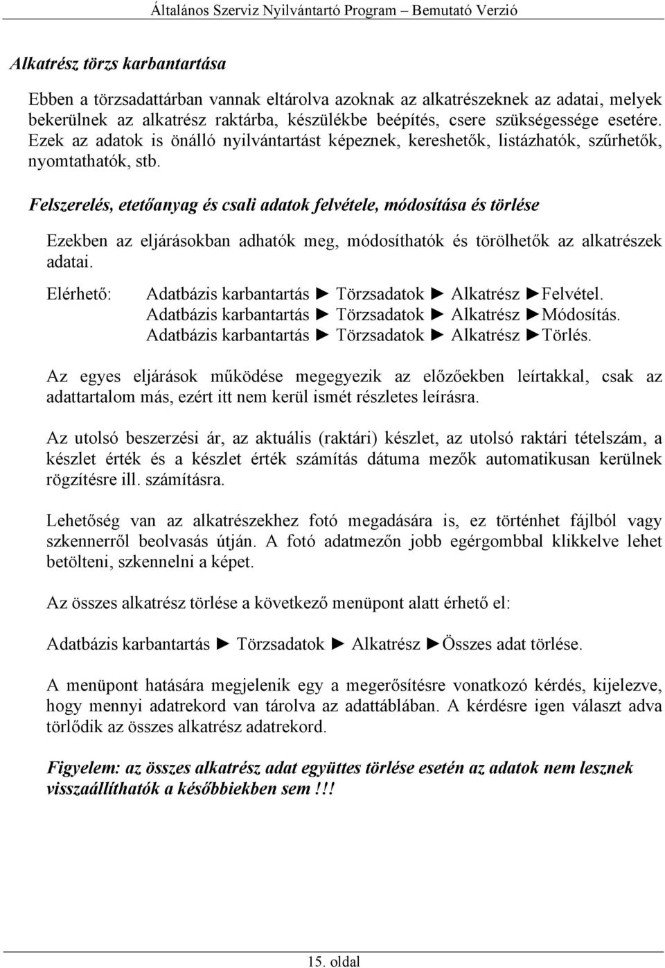 Felszerelés, etetőanyag és csali adatok felvétele, módosítása és törlése Ezekben az eljárásokban adhatók meg, módosíthatók és törölhetők az alkatrészek adatai.