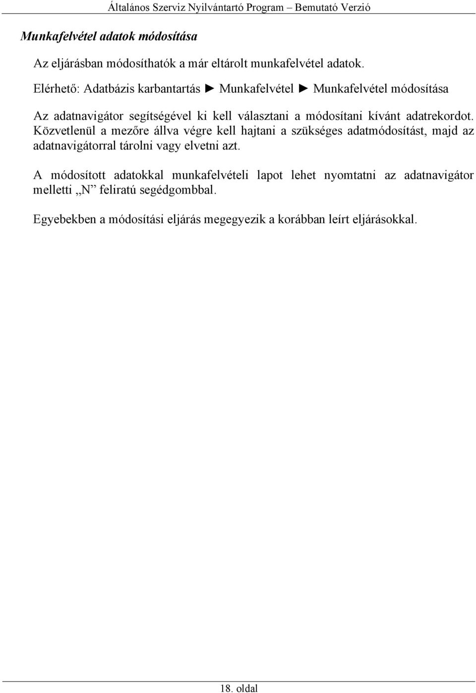 adatrekordot. Közvetlenül a mezőre állva végre kell hajtani a szükséges adatmódosítást, majd az adatnavigátorral tárolni vagy elvetni azt.