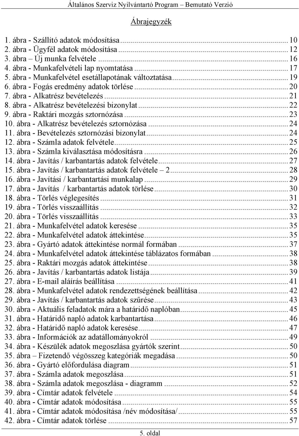 ábra - Raktári mozgás sztornózása... 23 10. ábra - Alkatrész bevételezés sztornózása... 24 11. ábra - Bevételezés sztornózási bizonylat... 24 12. ábra - Számla adatok felvétele... 25 13.