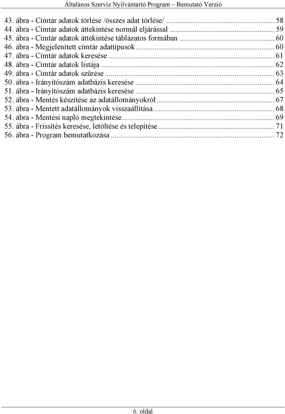 ábra - Irányítószám adatbázis keresése... 64 51. ábra - Irányítószám adatbázis keresése... 65 52. ábra - Mentés készítése az adatállományokról... 67 53.