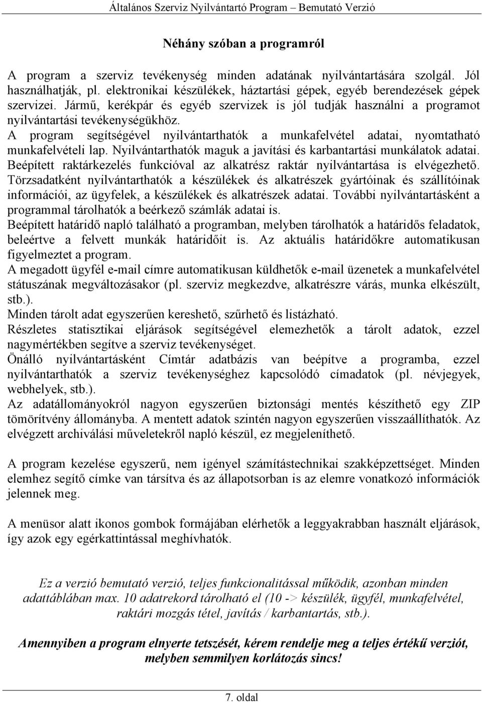 A program segítségével nyilvántarthatók a munkafelvétel adatai, nyomtatható munkafelvételi lap. Nyilvántarthatók maguk a javítási és karbantartási munkálatok adatai.