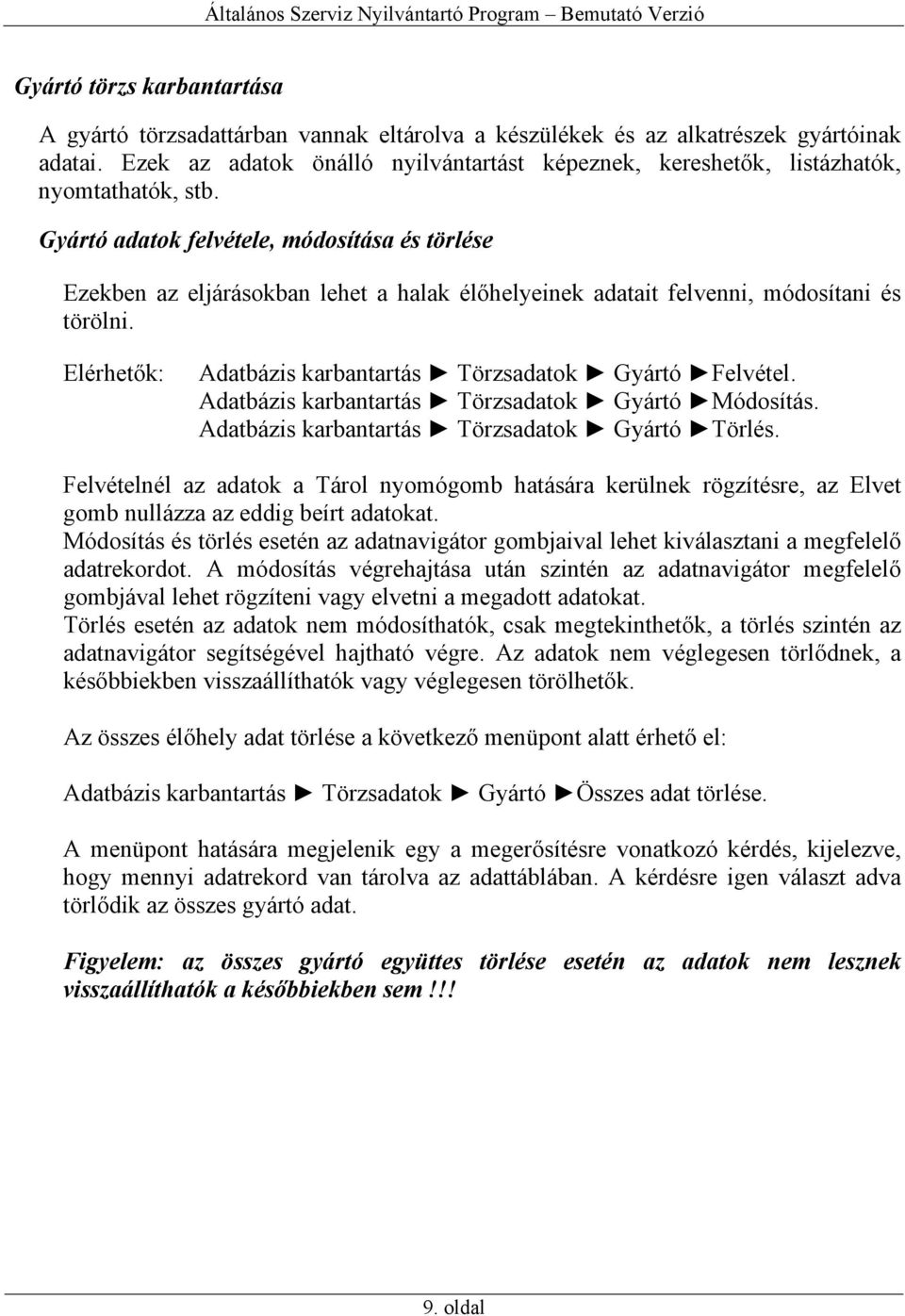 Gyártó adatok felvétele, módosítása és törlése Ezekben az eljárásokban lehet a halak élőhelyeinek adatait felvenni, módosítani és törölni.