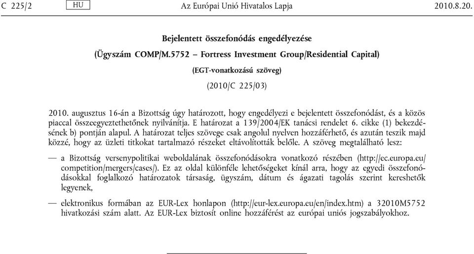 augusztus 16-án a Bizottság úgy határozott, hogy engedélyezi e bejelentett összefonódást, és a közös piaccal összeegyeztethetőnek nyilvánítja. E határozat a 139/2004/EK tanácsi rendelet 6.