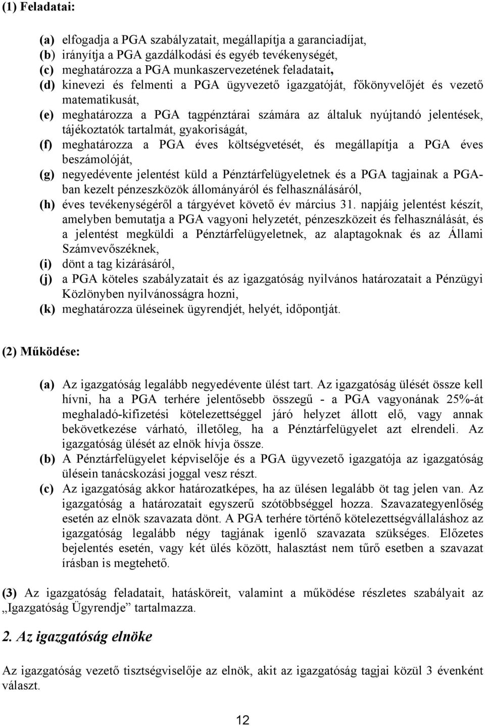 gyakoriságát, (f) meghatározza a PGA éves költségvetését, és megállapítja a PGA éves beszámolóját, (g) negyedévente jelentést küld a Pénztárfelügyeletnek és a PGA tagjainak a PGAban kezelt