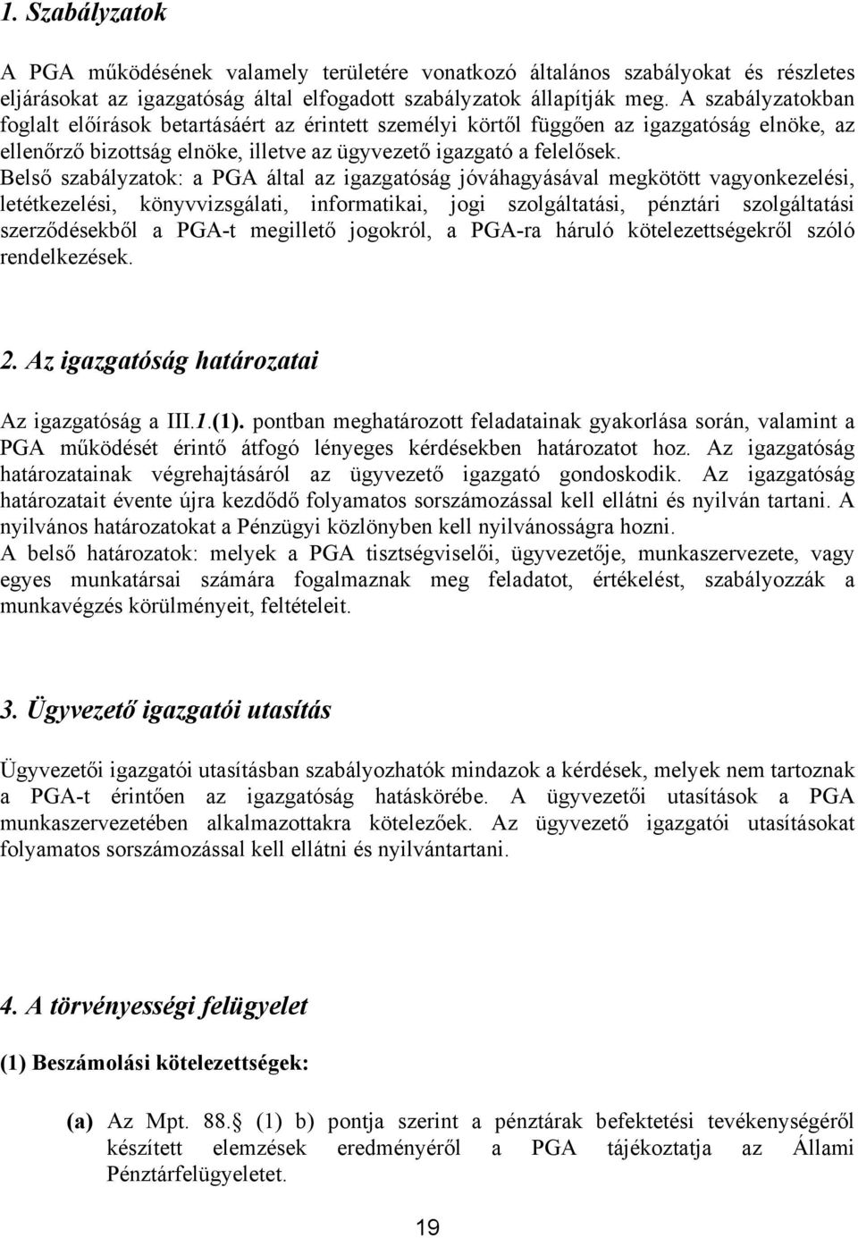 Belső szabályzatok: a PGA által az igazgatóság jóváhagyásával megkötött vagyonkezelési, letétkezelési, könyvvizsgálati, informatikai, jogi szolgáltatási, pénztári szolgáltatási szerződésekből a PGA-t