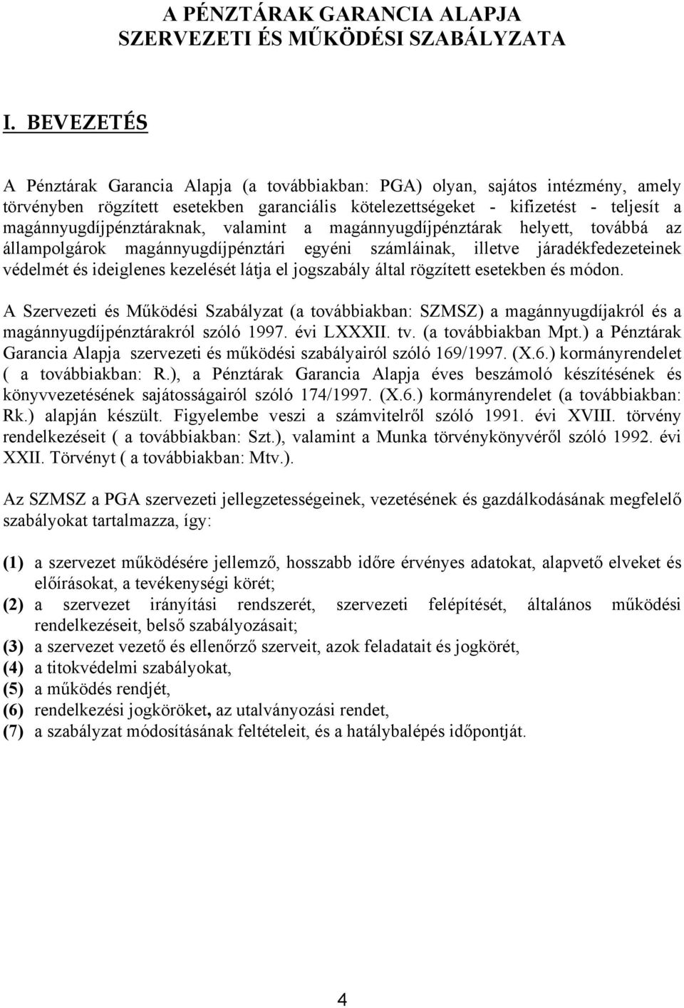 magánnyugdíjpénztáraknak, valamint a magánnyugdíjpénztárak helyett, továbbá az állampolgárok magánnyugdíjpénztári egyéni számláinak, illetve járadékfedezeteinek védelmét és ideiglenes kezelését látja