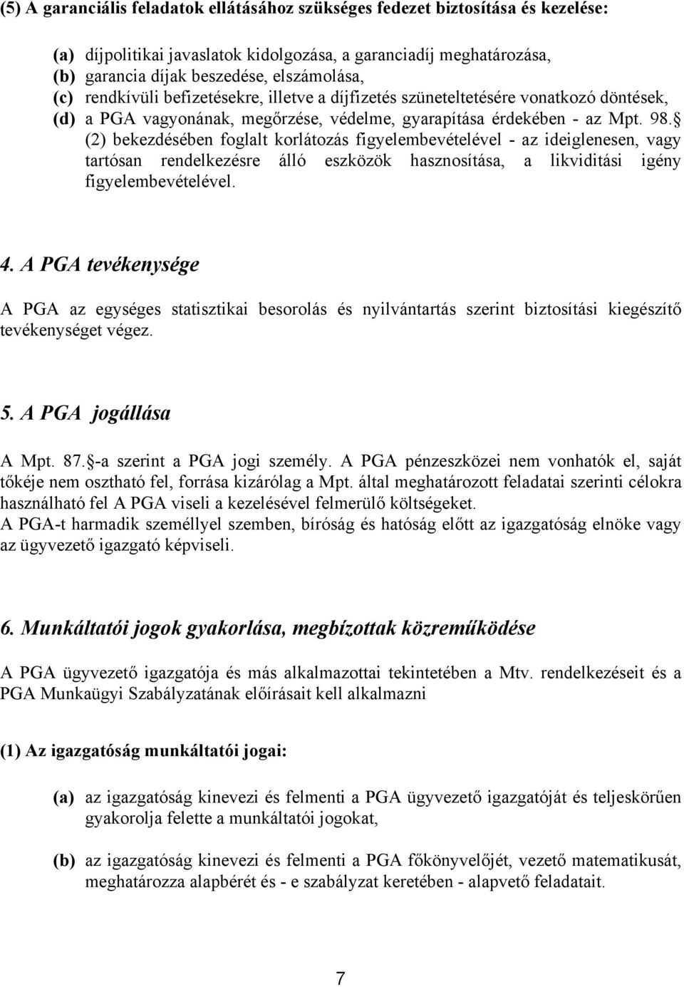 (2) bekezdésében foglalt korlátozás figyelembevételével - az ideiglenesen, vagy tartósan rendelkezésre álló eszközök hasznosítása, a likviditási igény figyelembevételével. 4.