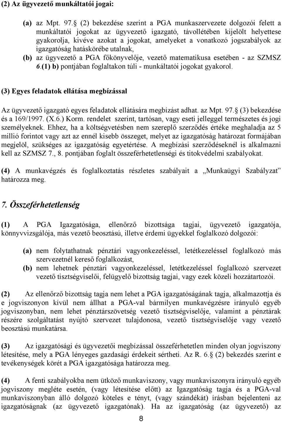 jogszabályok az igazgatóság hatáskörébe utalnak, (b) az ügyvezető a PGA főkönyvelője, vezető matematikusa esetében - az SZMSZ 6.(1) b) pontjában foglaltakon túli - munkáltatói jogokat gyakorol.