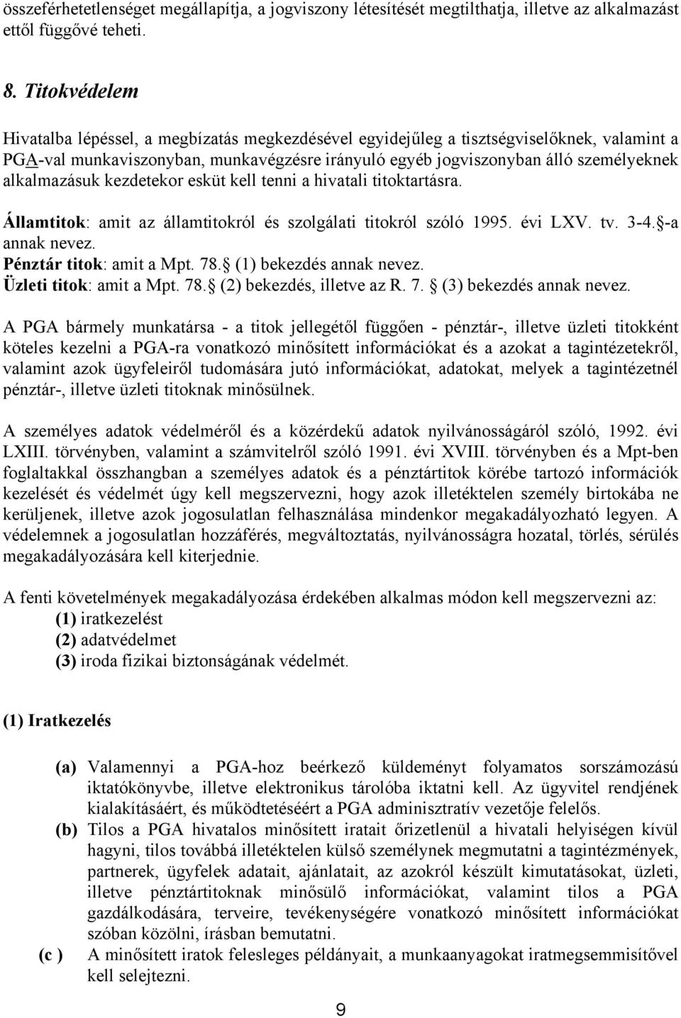 alkalmazásuk kezdetekor esküt kell tenni a hivatali titoktartásra. Államtitok: amit az államtitokról és szolgálati titokról szóló 1995. évi LXV. tv. 3-4. -a annak nevez. Pénztár titok: amit a Mpt. 78.