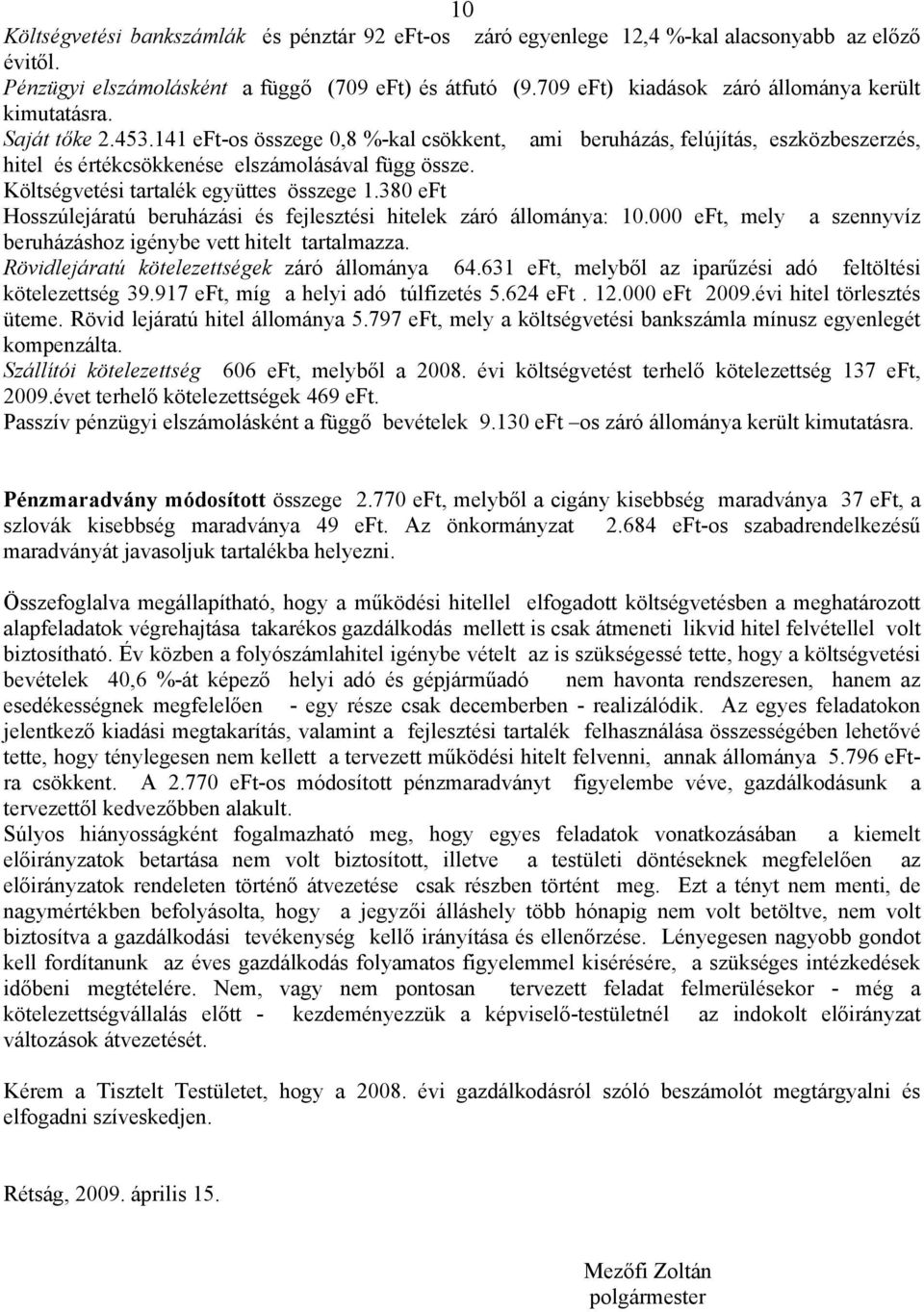 141 eft-os összege 0,8 %-kal csökkent, ami beruházás, felújítás, eszközbeszerzés, hitel és értékcsökkenése elszámolásával függ össze. Költségvetési tartalék együttes összege 1.