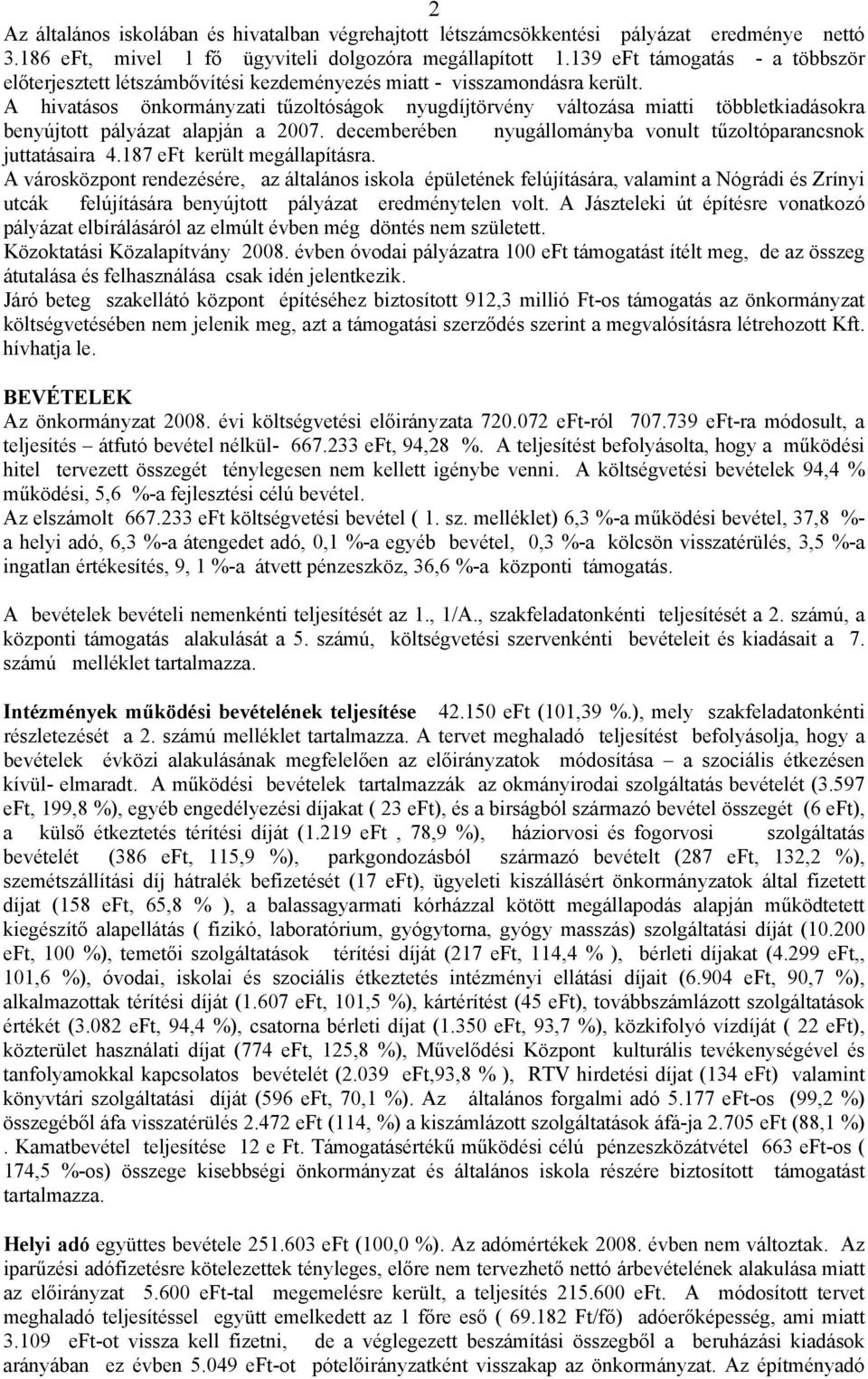 A hivatásos önkormányzati tűzoltóságok nyugdíjtörvény változása miatti többletkiadásokra benyújtott pályázat alapján a 2007. decemberében nyugállományba vonult tűzoltóparancsnok juttatásaira 4.