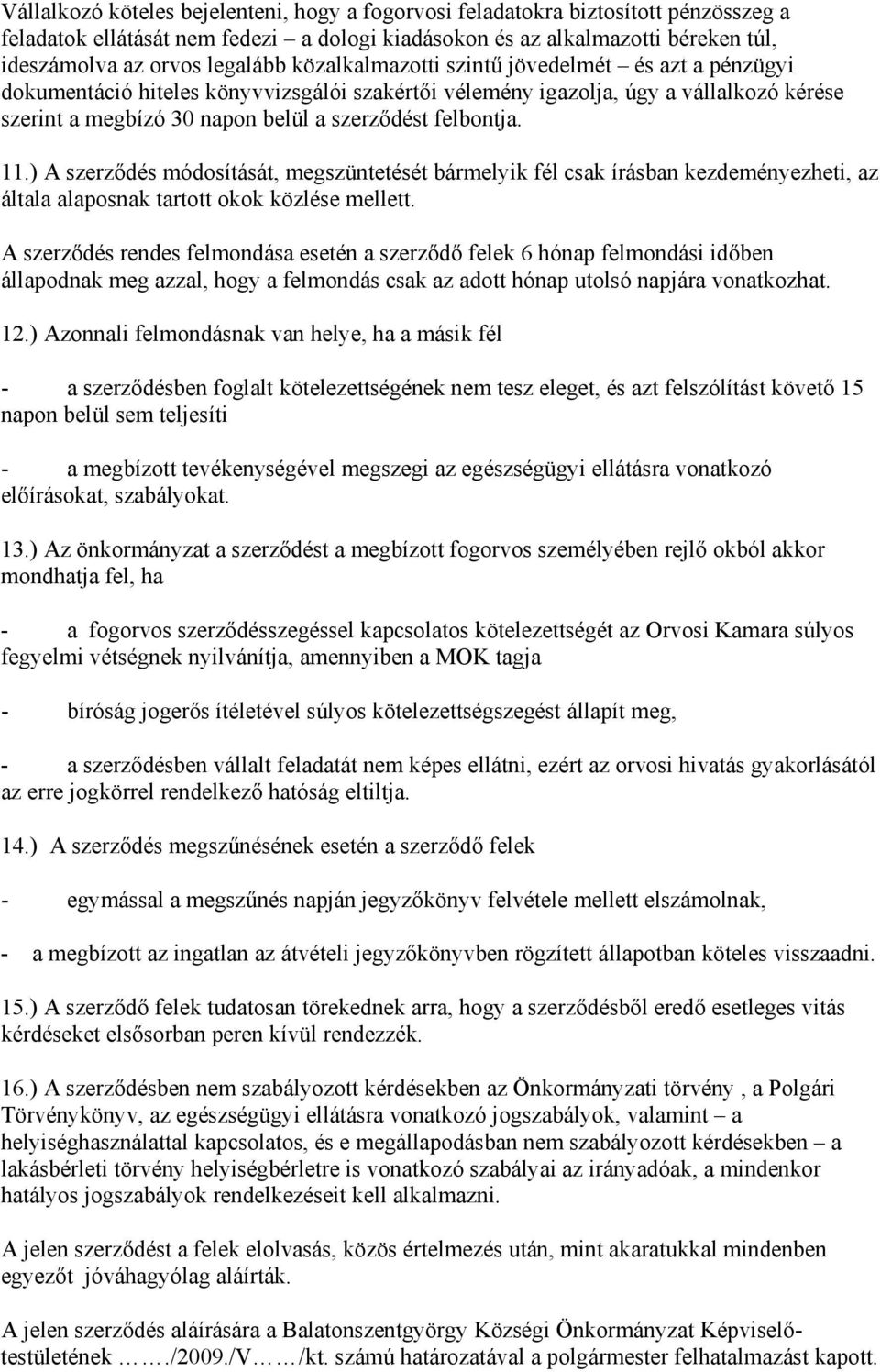 11.) A szerződés módosítását, megszüntetését bármelyik fél csak írásban kezdeményezheti, az általa alaposnak tartott okok közlése mellett.