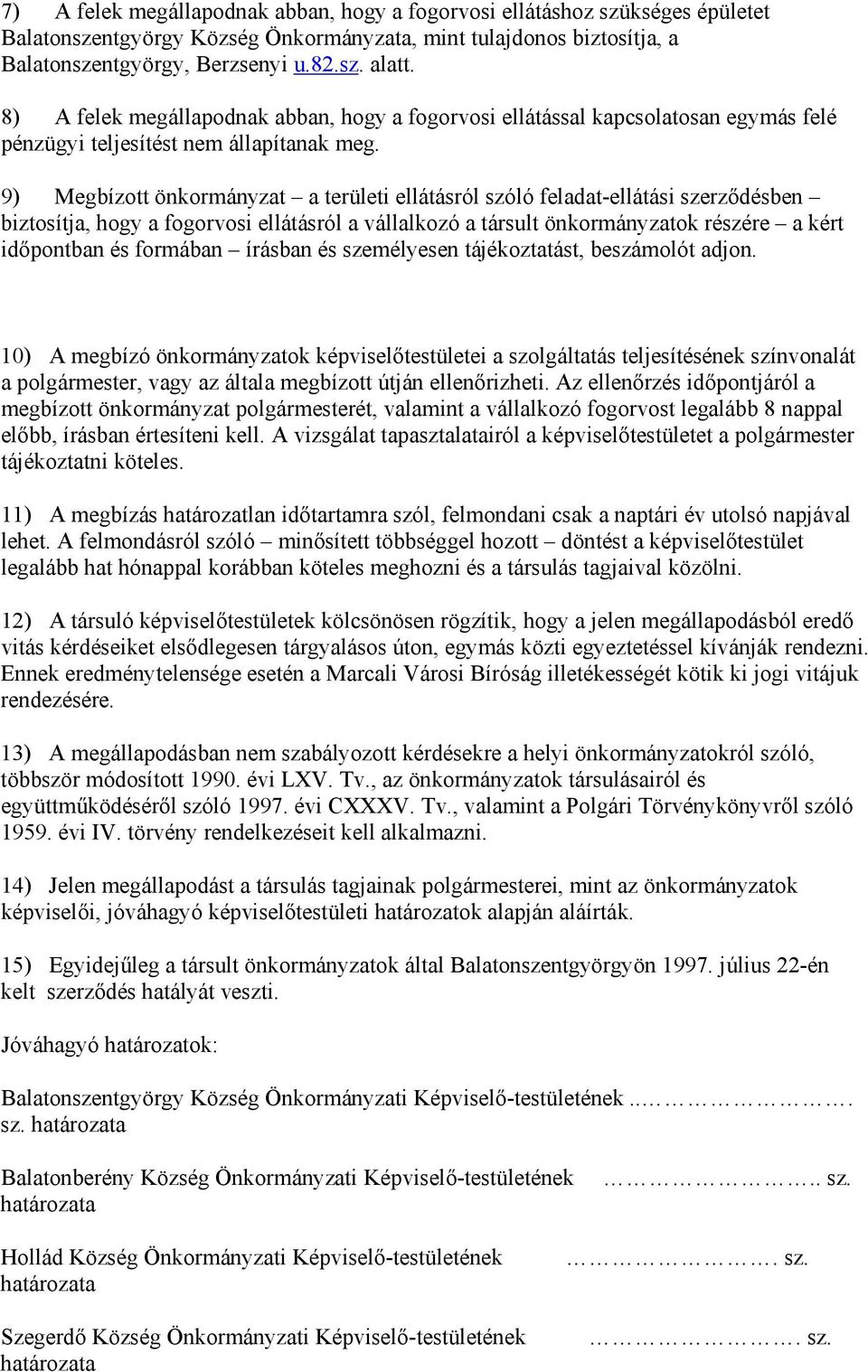 9) Megbízott önkormányzat a területi ellátásról szóló feladat-ellátási szerződésben biztosítja, hogy a fogorvosi ellátásról a vállalkozó a társult önkormányzatok részére a kért időpontban és formában