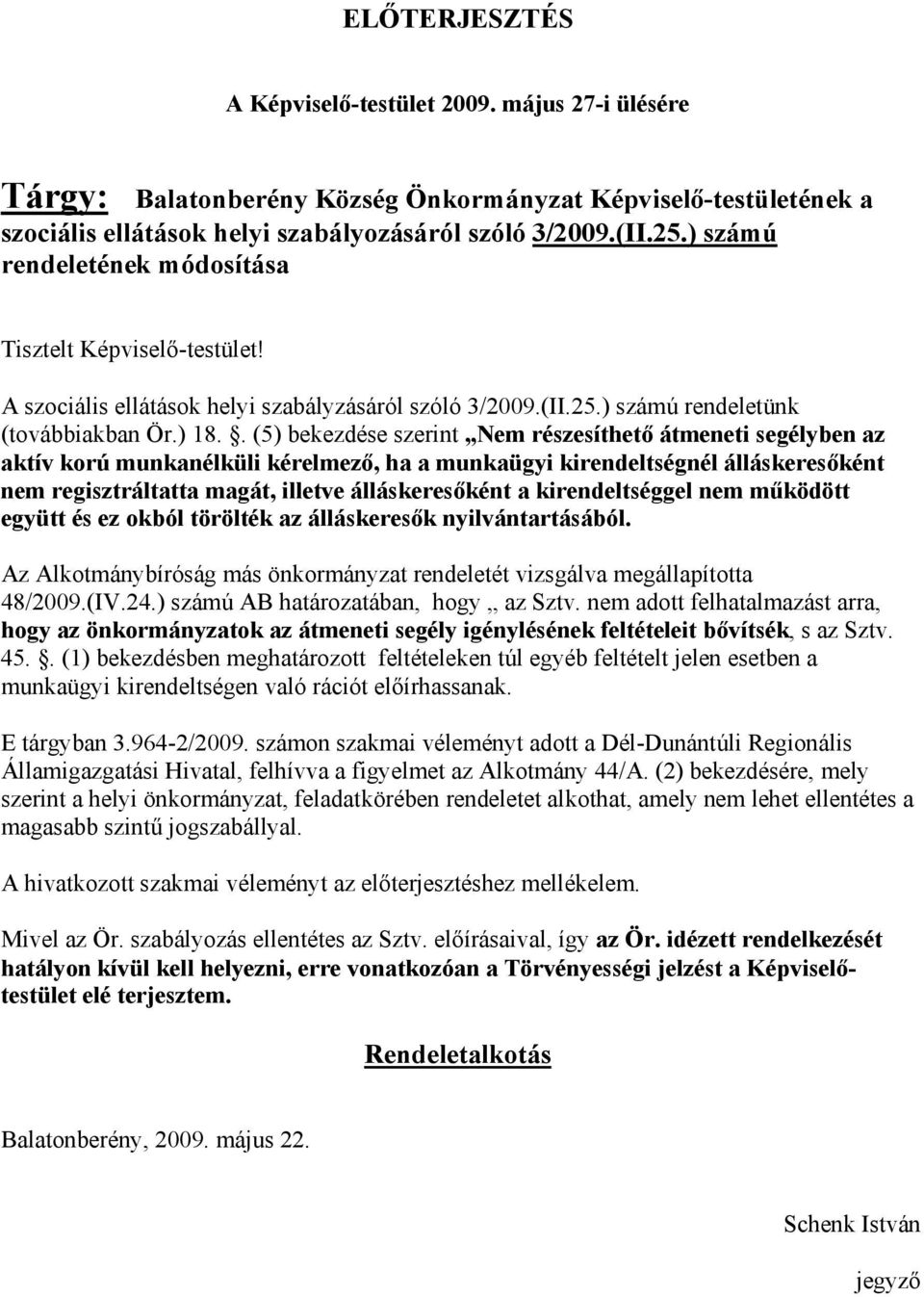 . (5) bekezdése szerint Nem részesíthető átmeneti segélyben az aktív korú munkanélküli kérelmező, ha a munkaügyi kirendeltségnél álláskeresőként nem regisztráltatta magát, illetve álláskeresőként a