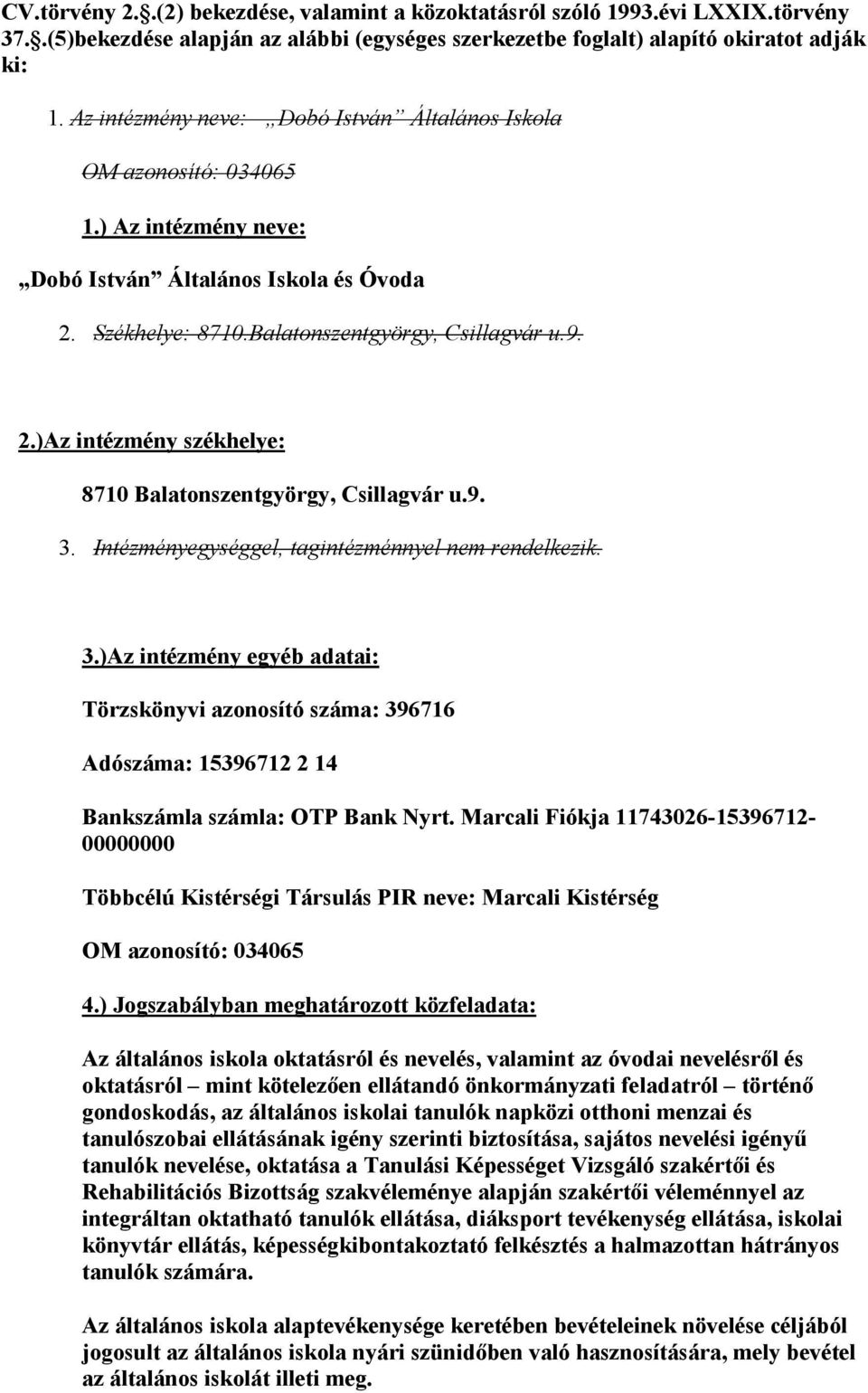 9. 3. Intézményegységgel, tagintézménnyel nem rendelkezik. 3.)Az intézmény egyéb adatai: Törzskönyvi azonosító száma: 396716 Adószáma: 15396712 2 14 Bankszámla számla: OTP Bank Nyrt.