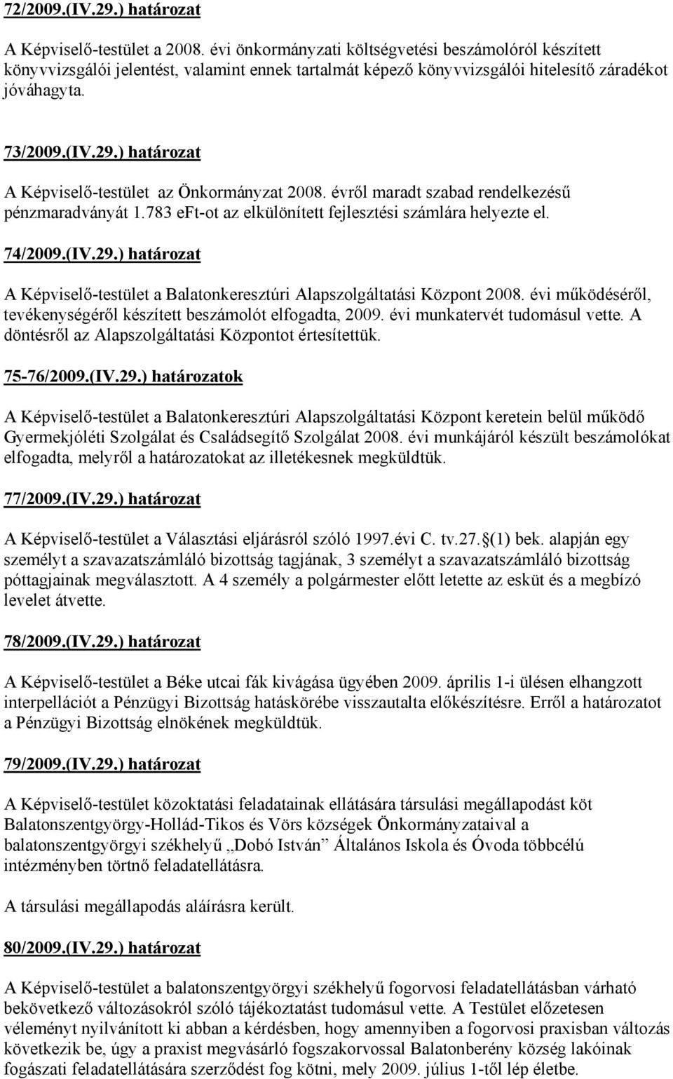 ) határozat A Képviselő-testület az Önkormányzat 2008. évről maradt szabad rendelkezésű pénzmaradványát 1.783 eft-ot az elkülönített fejlesztési számlára helyezte el. 74/2009.(IV.29.