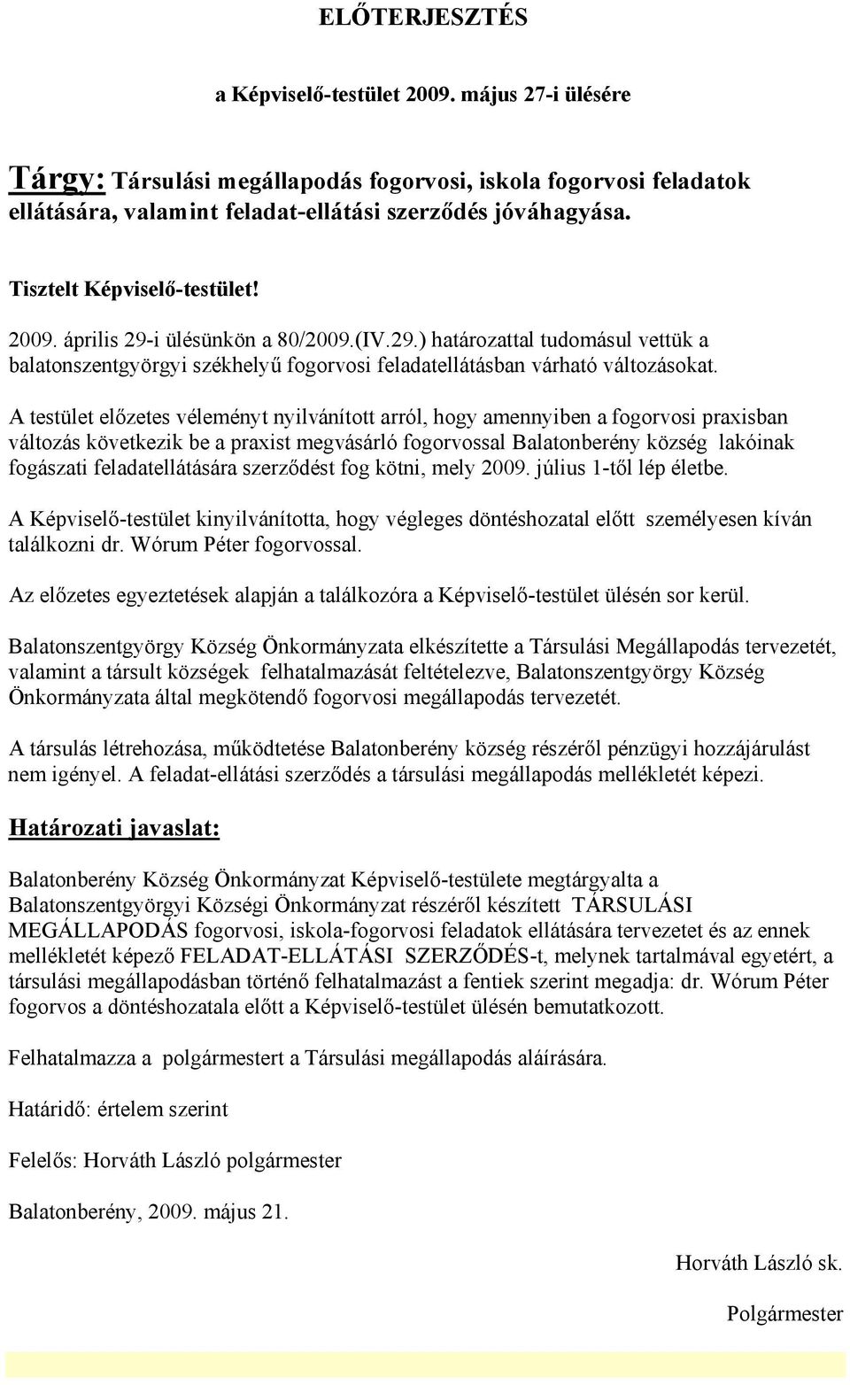 A testület előzetes véleményt nyilvánított arról, hogy amennyiben a fogorvosi praxisban változás következik be a praxist megvásárló fogorvossal Balatonberény község lakóinak fogászati