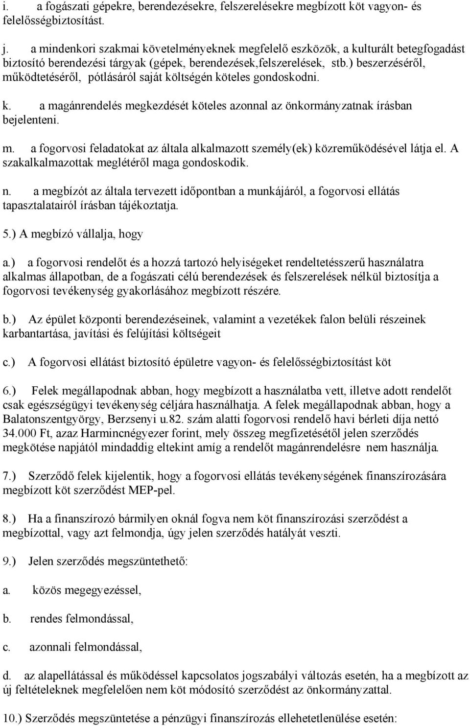 ) beszerzéséről, működtetéséről, pótlásáról saját költségén köteles gondoskodni. k. a magánrendelés megkezdését köteles azonnal az önkormányzatnak írásban bejelenteni. m. a fogorvosi feladatokat az általa alkalmazott személy(ek) közreműködésével látja el.