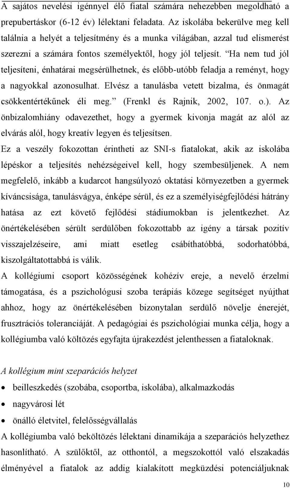 Ha nem tud jól teljesíteni, énhatárai megsérülhetnek, és előbb-utóbb feladja a reményt, hogy a nagyokkal azonosulhat. Elvész a tanulásba vetett bizalma, és önmagát csökkentértékűnek éli meg.