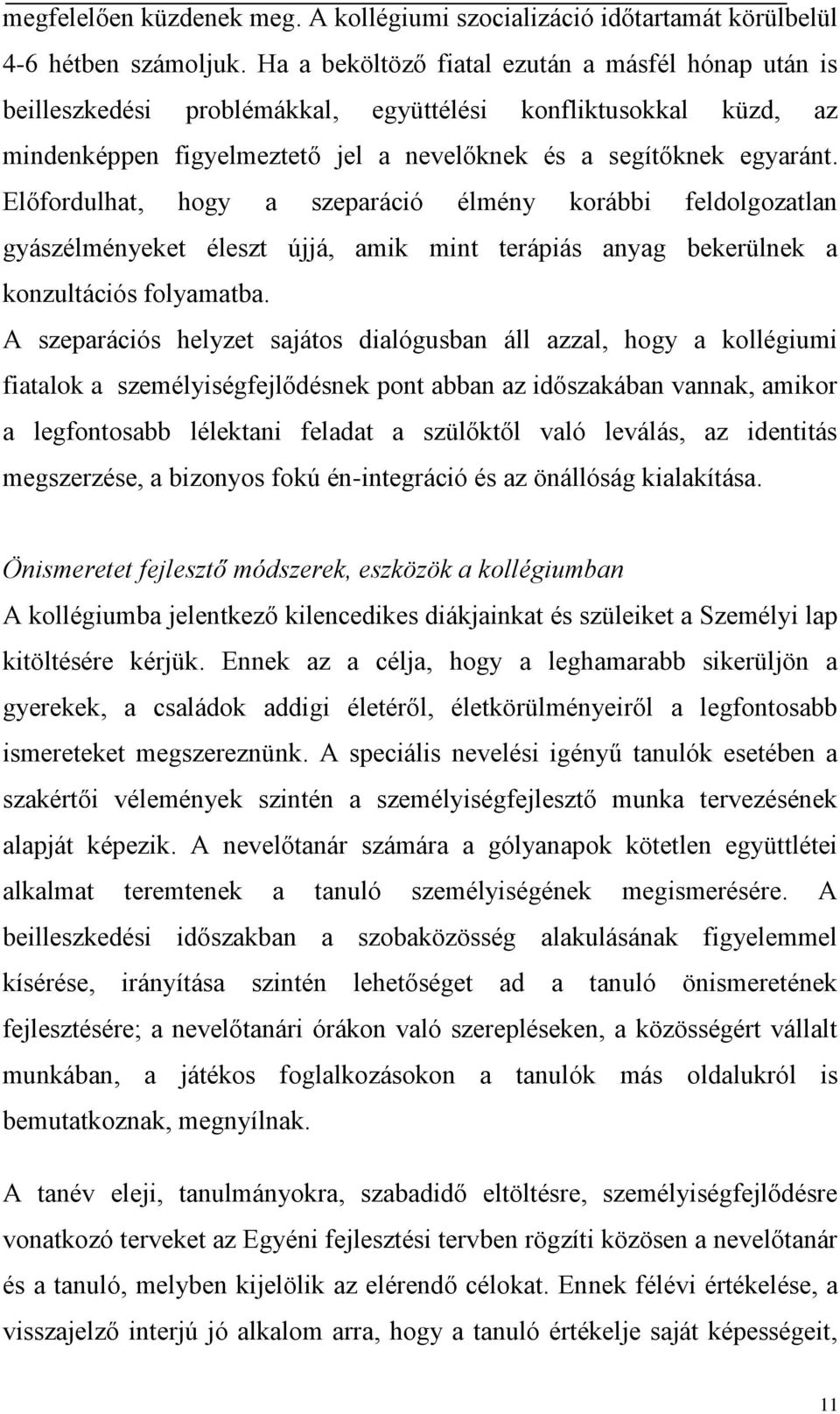 Előfordulhat, hogy a szeparáció élmény korábbi feldolgozatlan gyászélményeket éleszt újjá, amik mint terápiás anyag bekerülnek a konzultációs folyamatba.