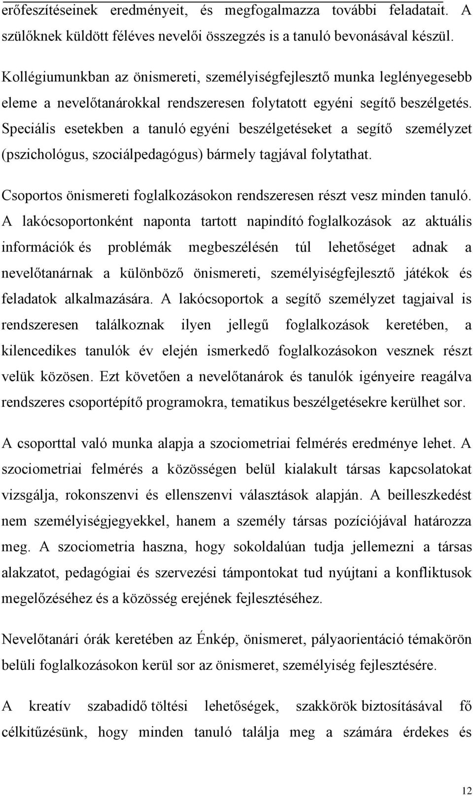 Speciális esetekben a tanuló egyéni beszélgetéseket a segítő személyzet (pszichológus, szociálpedagógus) bármely tagjával folytathat.