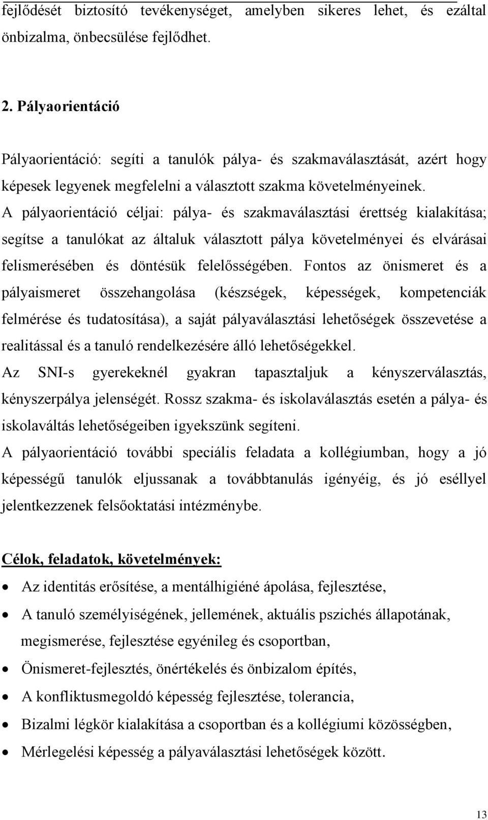 A pályaorientáció céljai: pálya- és szakmaválasztási érettség kialakítása; segítse a tanulókat az általuk választott pálya követelményei és elvárásai felismerésében és döntésük felelősségében.