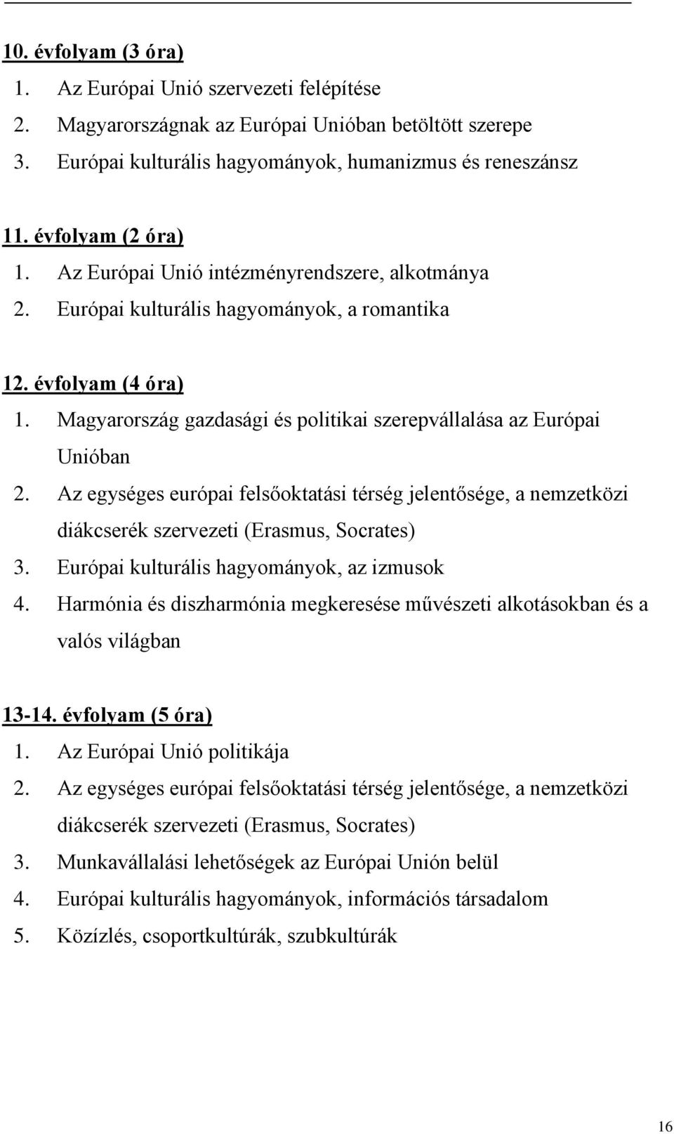 Magyarország gazdasági és politikai szerepvállalása az Európai Unióban 2. Az egységes európai felsőoktatási térség jelentősége, a nemzetközi diákcserék szervezeti (Erasmus, Socrates) 3.