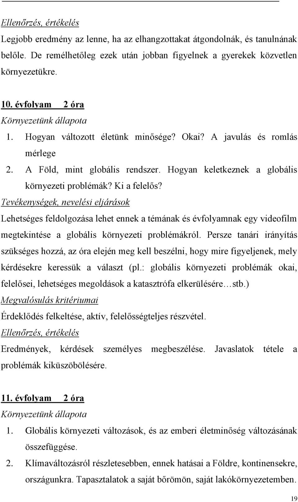 Ki a felelős? Tevékenységek, nevelési eljárások Lehetséges feldolgozása lehet ennek a témának és évfolyamnak egy videofilm megtekintése a globális környezeti problémákról.